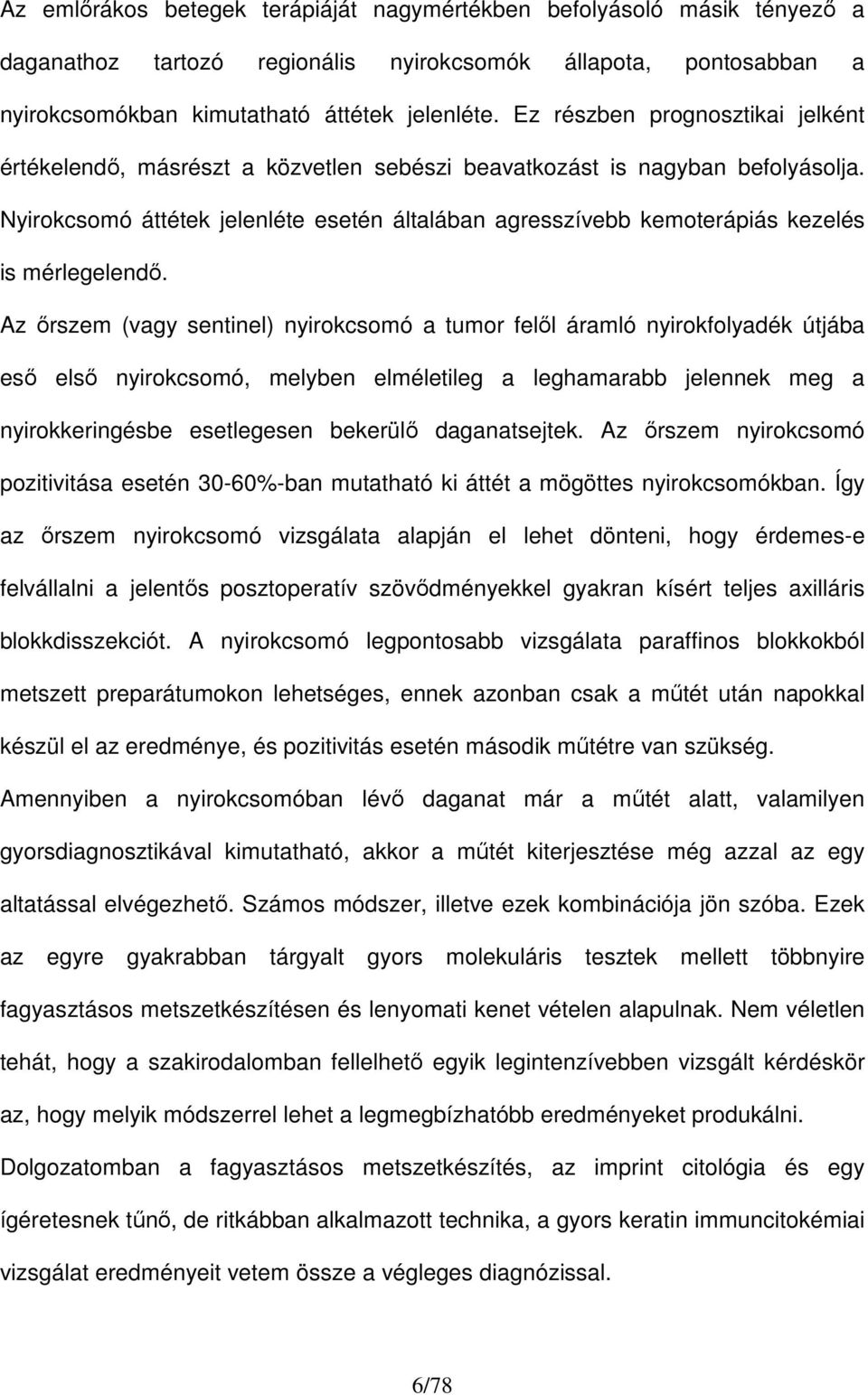 Nyirokcsomó áttétek jelenléte esetén általában agresszívebb kemoterápiás kezelés is mérlegelendı.