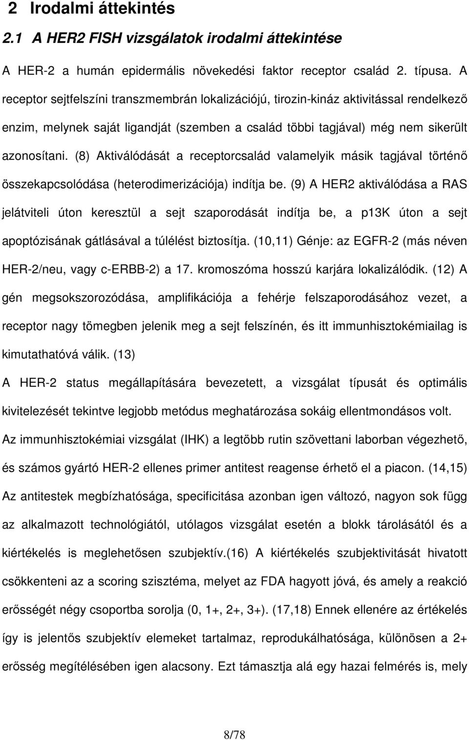 (8) Aktiválódását a receptorcsalád valamelyik másik tagjával történı összekapcsolódása (heterodimerizációja) indítja be.