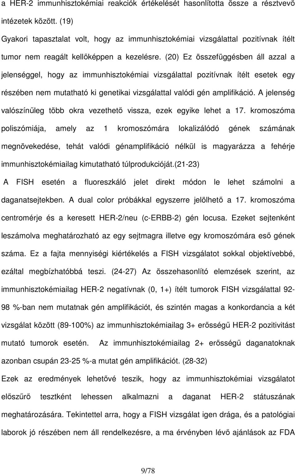 (20) Ez összefüggésben áll azzal a jelenséggel, hogy az immunhisztokémiai vizsgálattal pozitívnak ítélt esetek egy részében nem mutatható ki genetikai vizsgálattal valódi gén amplifikáció.