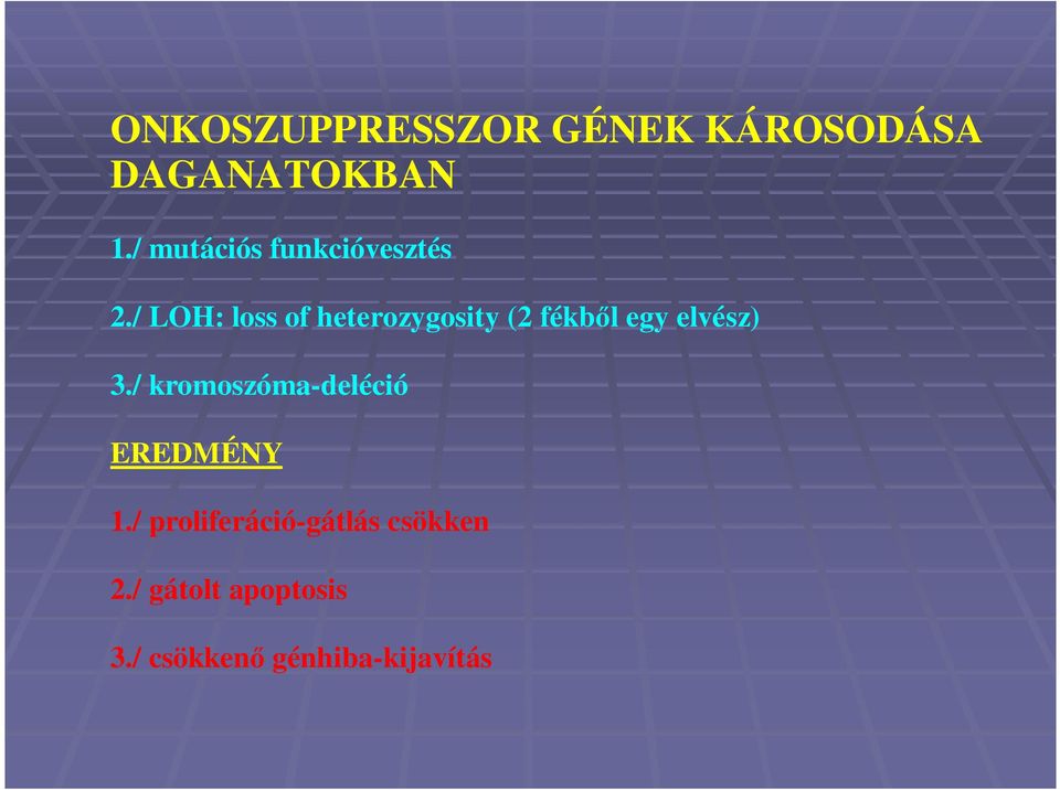 / LOH: loss of heterozygosity (2 fékből egy elvész) 3.