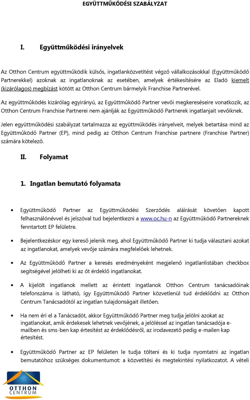 az Eladó kiemelt (kizárólagos) megbízást kötött az Otthon Centrum bármelyik Franchise Partnerével.