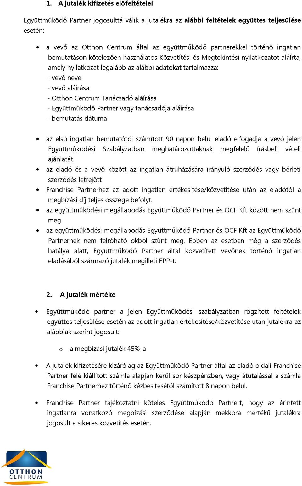 Centrum Tanácsadó aláírása - Együttműködő Partner vagy tanácsadója aláírása - bemutatás dátuma az első ingatlan bemutatótól számított 90 napon belül eladó elfogadja a vevő jelen Együttműködési