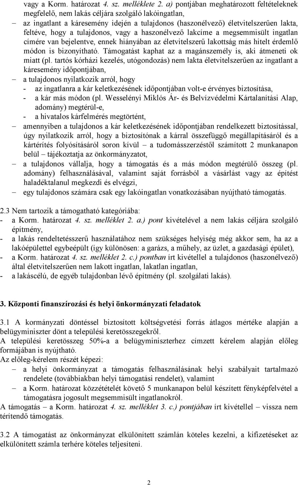 tulajdonos, vagy a haszonélvező lakcíme a megsemmisült ingatlan címére van bejelentve, ennek hiányában az életvitelszerű lakottság más hitelt érdemlő módon is bizonyítható.