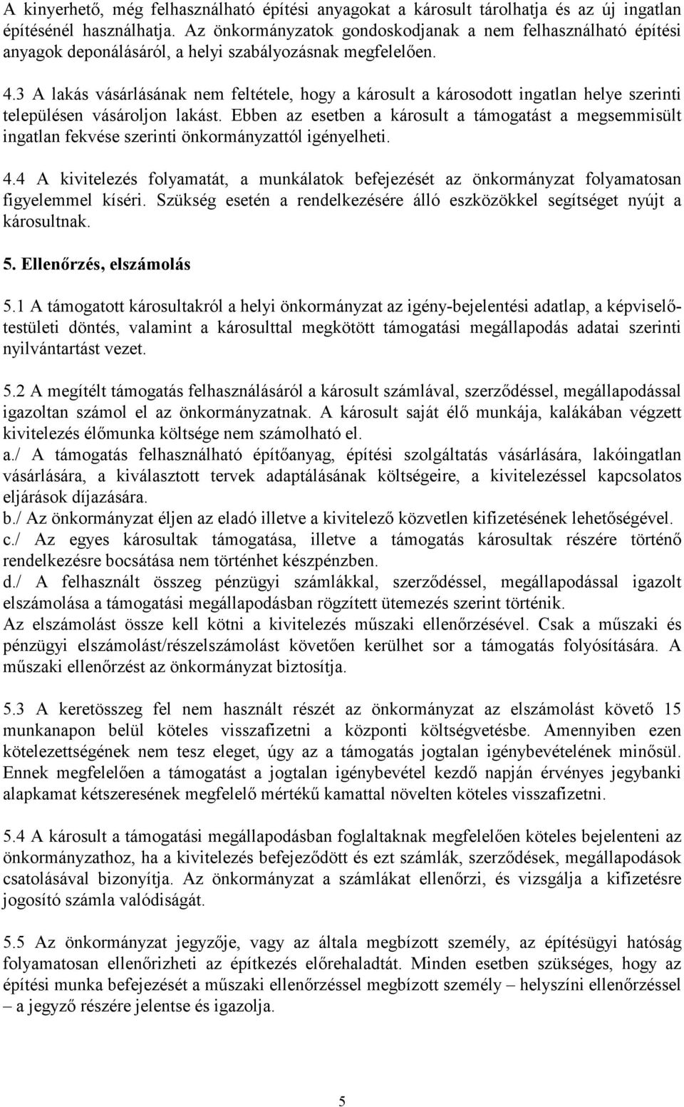 3 A lakás vásárlásának nem feltétele, hogy a károsult a károsodott ingatlan helye szerinti településen vásároljon lakást.