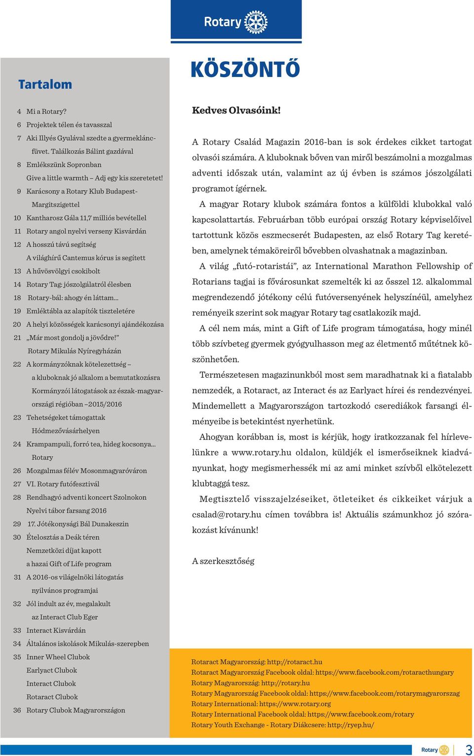 Karácsony a Rotary Klub Budapest- Margitszigettel Kantharosz Gála 11,7 milliós bevétellel Rotary angol nyelvi verseny Kisvárdán A hosszú távú segítség A világhírű Cantemus kórus is segített A