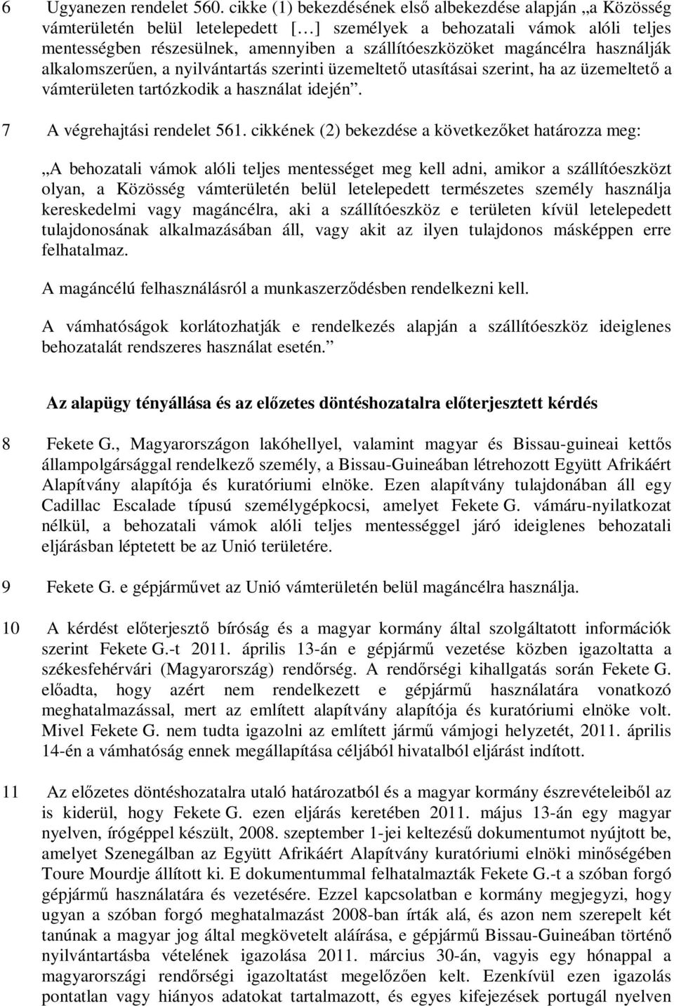 magáncélra használják alkalomszerűen, a nyilvántartás szerinti üzemeltető utasításai szerint, ha az üzemeltető a vámterületen tartózkodik a használat idején. 7 A végrehajtási rendelet 561.