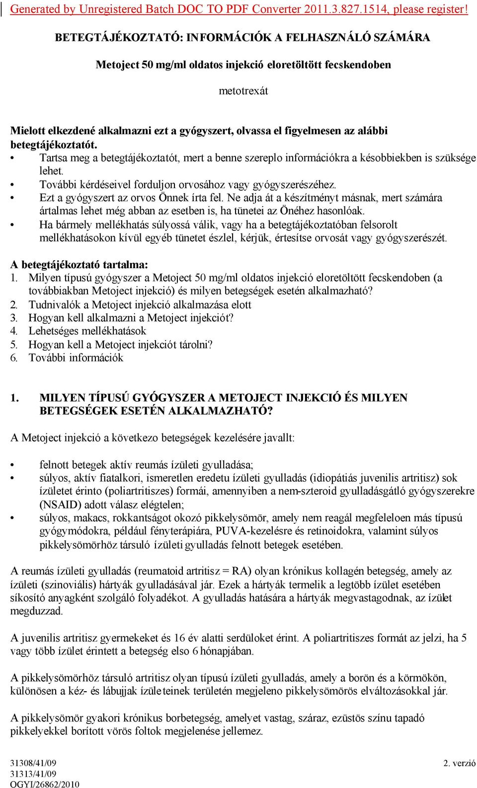 alábbi betegtájékoztatót. Tartsa meg a betegtájékoztatót, mert a benne szereplo információkra a késobbiekben is szüksége lehet. További kérdéseivel forduljon orvosához vagy gyógyszerészéhez.