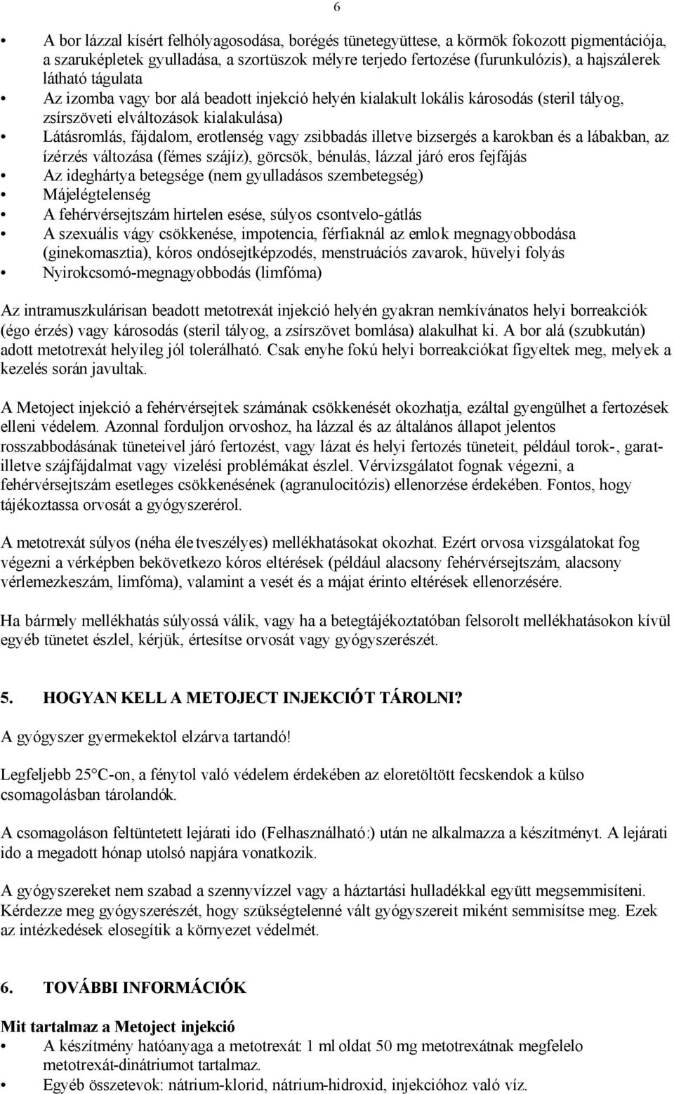 illetve bizsergés a karokban és a lábakban, az ízérzés változása (fémes szájíz), görcsök, bénulás, lázzal járó eros fejfájás Az ideghártya betegsége (nem gyulladásos szembetegség) Májelégtelenség A