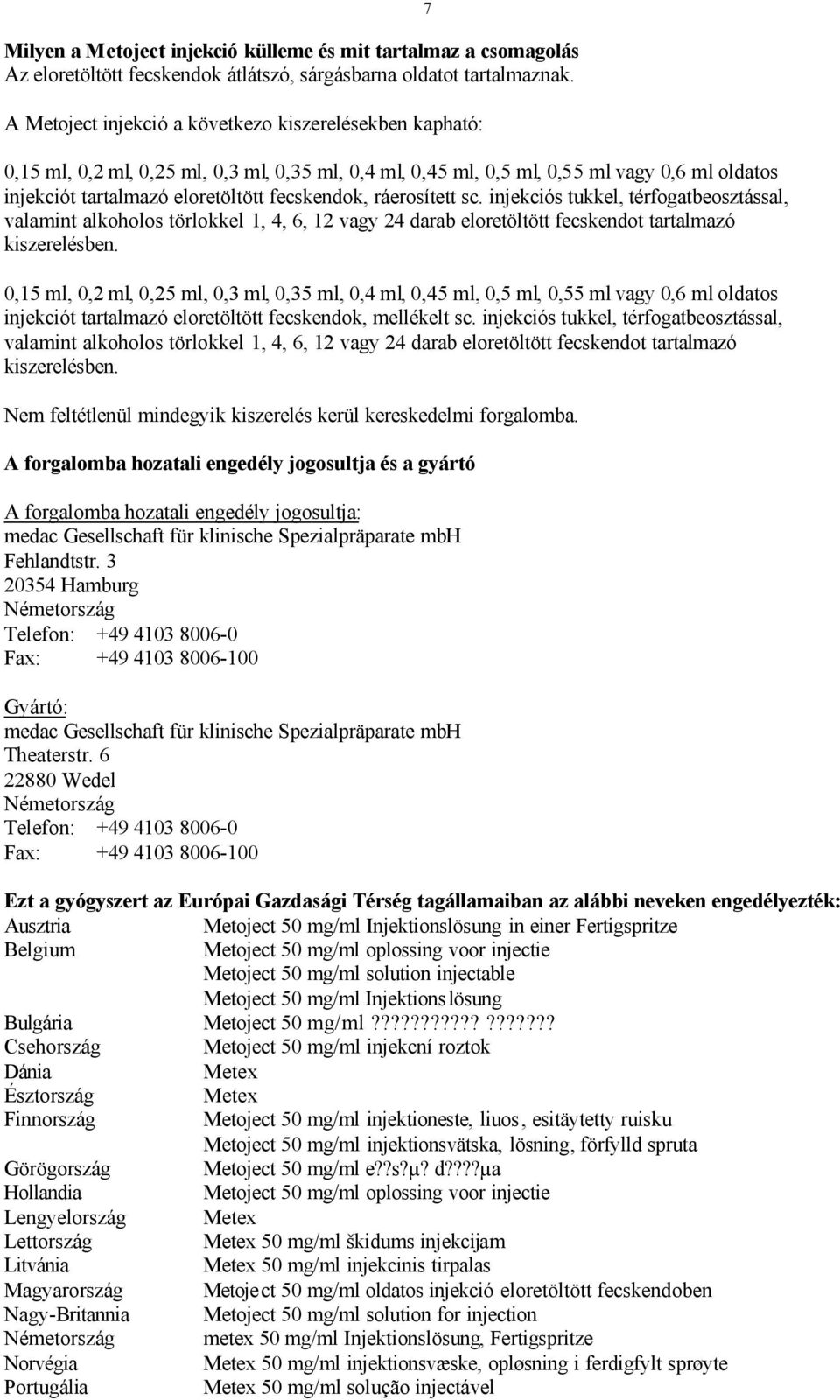 ráerosített sc. injekciós tukkel, térfogatbeosztással, valamint alkoholos törlokkel. 1, 4, 6, 12 vagy 24 darab eloretöltött fecskendot tartalmazó kiszerelésben.