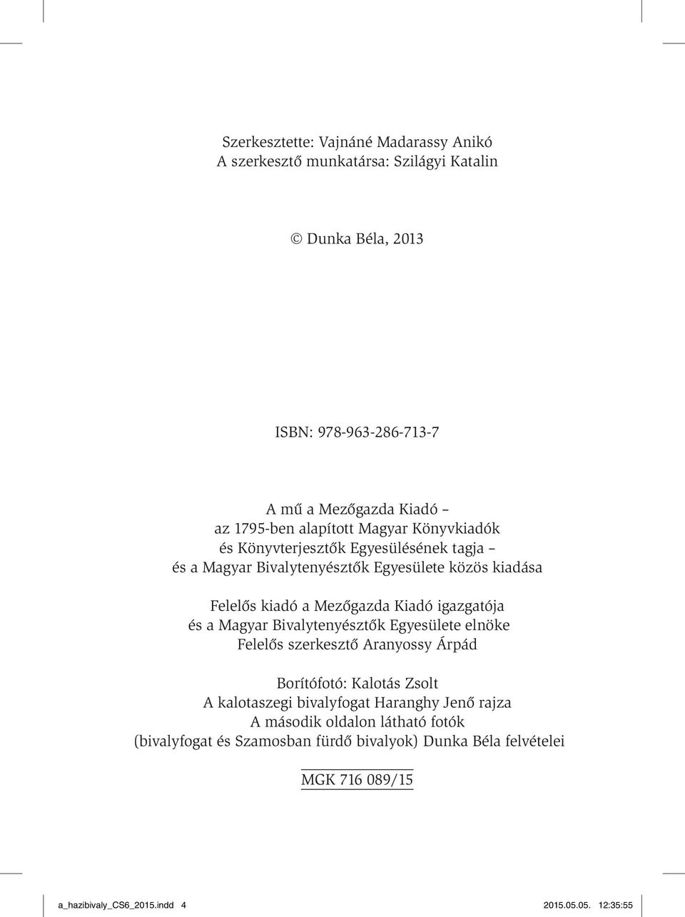 igazgatója és a Magyar Bivalytenyésztők Egyesülete elnöke Felelős szerkesztő Aranyossy Árpád Borítófotó: Kalotás Zsolt A kalotaszegi bivalyfogat Haranghy Jenő