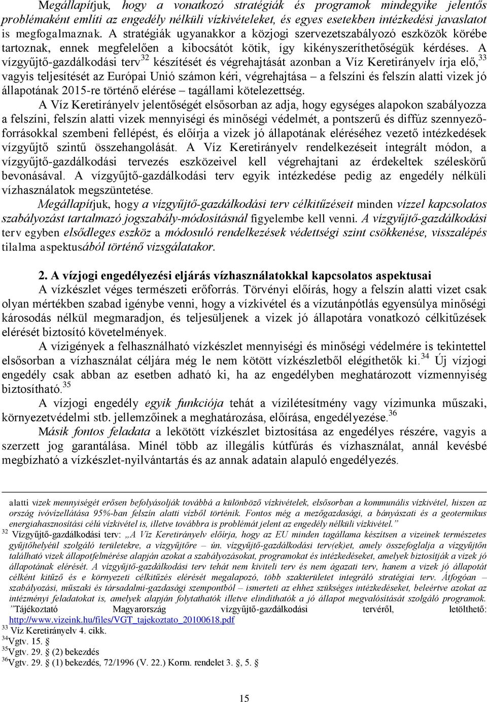 A vízgyűjtő-gazdálkodási terv 32 készítését és végrehajtását azonban a Víz Keretirányelv írja elő, 33 vagyis teljesítését az Európai Unió számon kéri, végrehajtása a felszíni és felszín alatti vizek