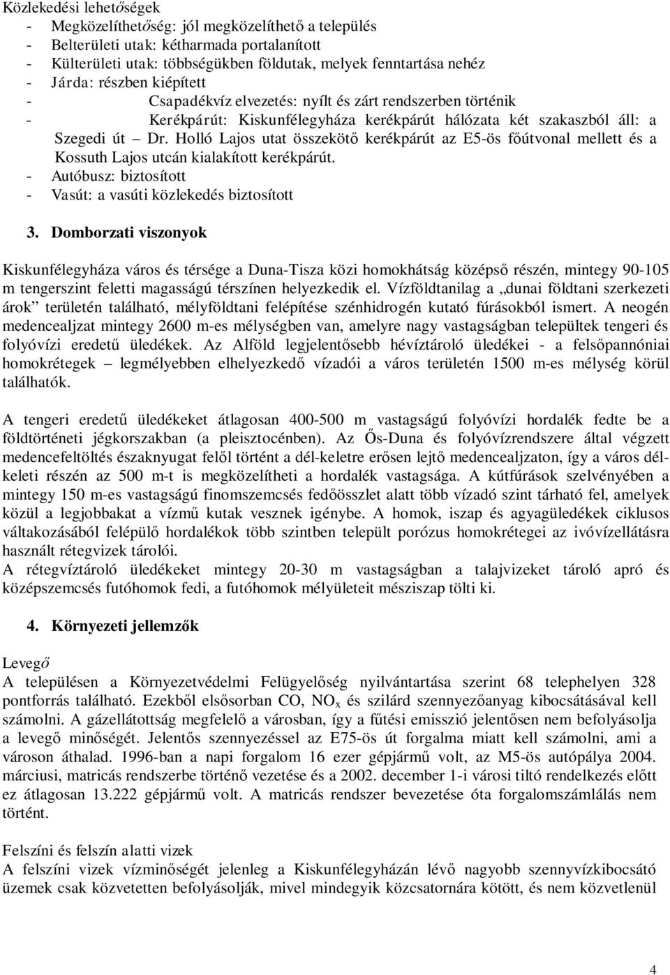 Holló Lajos utat összekötő kerékpárút az E5-ös főútvonal mellett és a Kossuth Lajos utcán kialakított kerékpárút. - Autóbusz: biztosított - Vasút: a vasúti közlekedés biztosított 3.