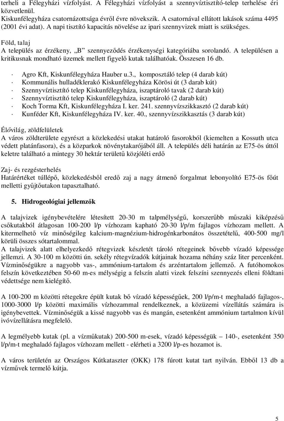 Föld, talaj A település az érzékeny, B szennyeződés érzékenységi kategóriába sorolandó. A településen a kritikusnak mondható üzemek mellett figyelő kutak találhatóak. Összesen 16 db.