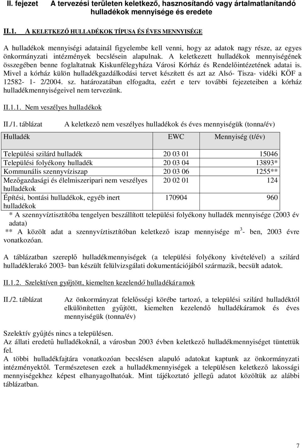 A keletkezett hulladékok mennyiségének összegében benne foglaltatnak Kiskunfélegyháza Városi Kórház és Rendelőintézetének adatai is.