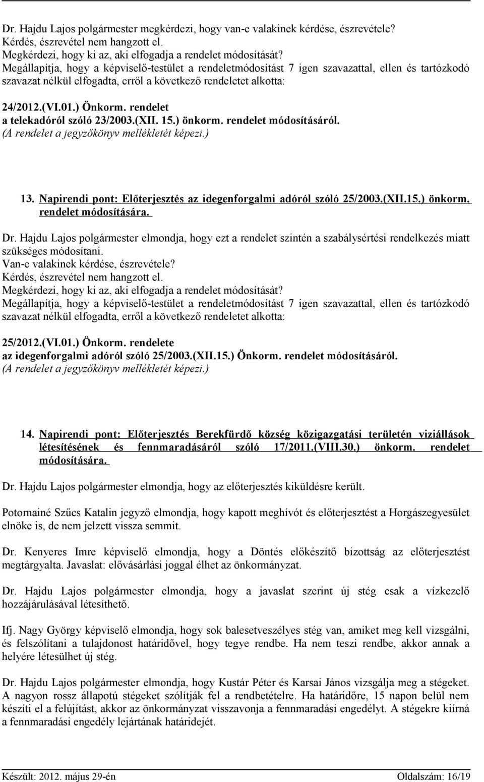 Hajdu Lajos polgármester elmondja, hogy ezt a rendelet szintén a szabálysértési rendelkezés miatt szükséges módosítani. Van-e valakinek kérdése, észrevétele? 25/2012.(VI.01.) Önkorm.