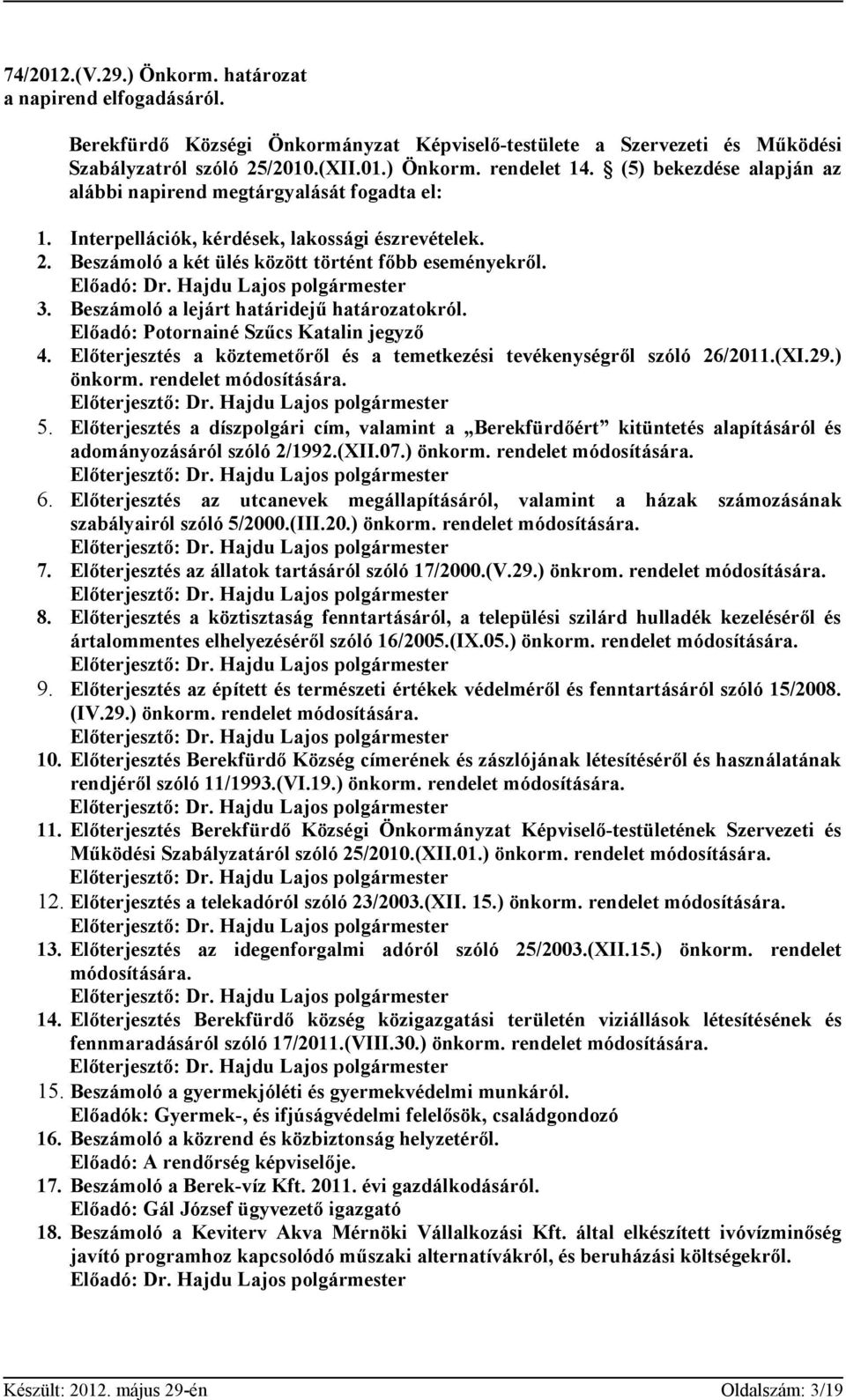 Hajdu Lajos polgármester 3. Beszámoló a lejárt határidejű határozatokról. Előadó: Potornainé Szűcs Katalin jegyző 4. Előterjesztés a köztemetőről és a temetkezési tevékenységről szóló 26/2011.(XI.29.