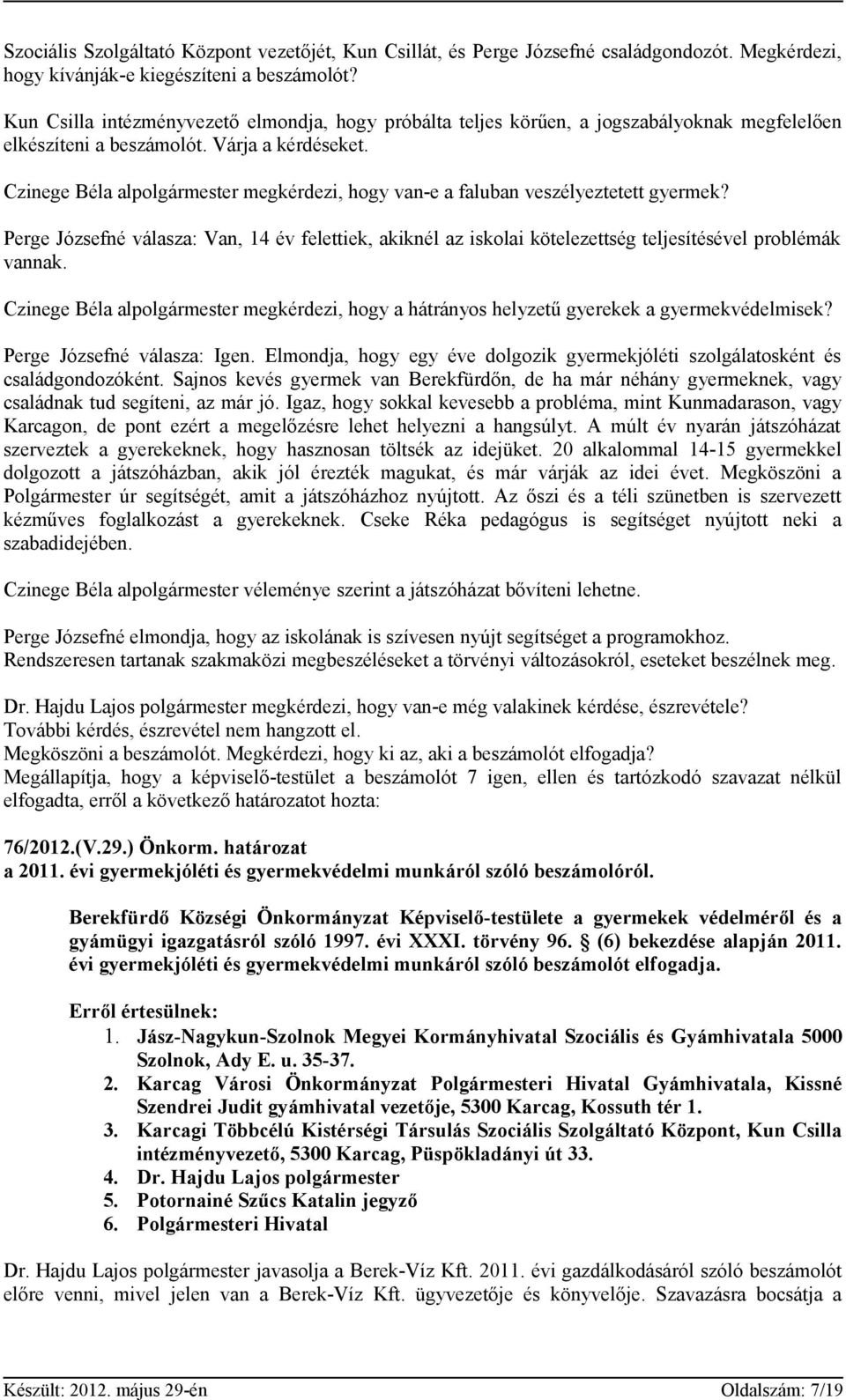 Czinege Béla alpolgármester megkérdezi, hogy van-e a faluban veszélyeztetett gyermek? Perge Józsefné válasza: Van, 14 év felettiek, akiknél az iskolai kötelezettség teljesítésével problémák vannak.