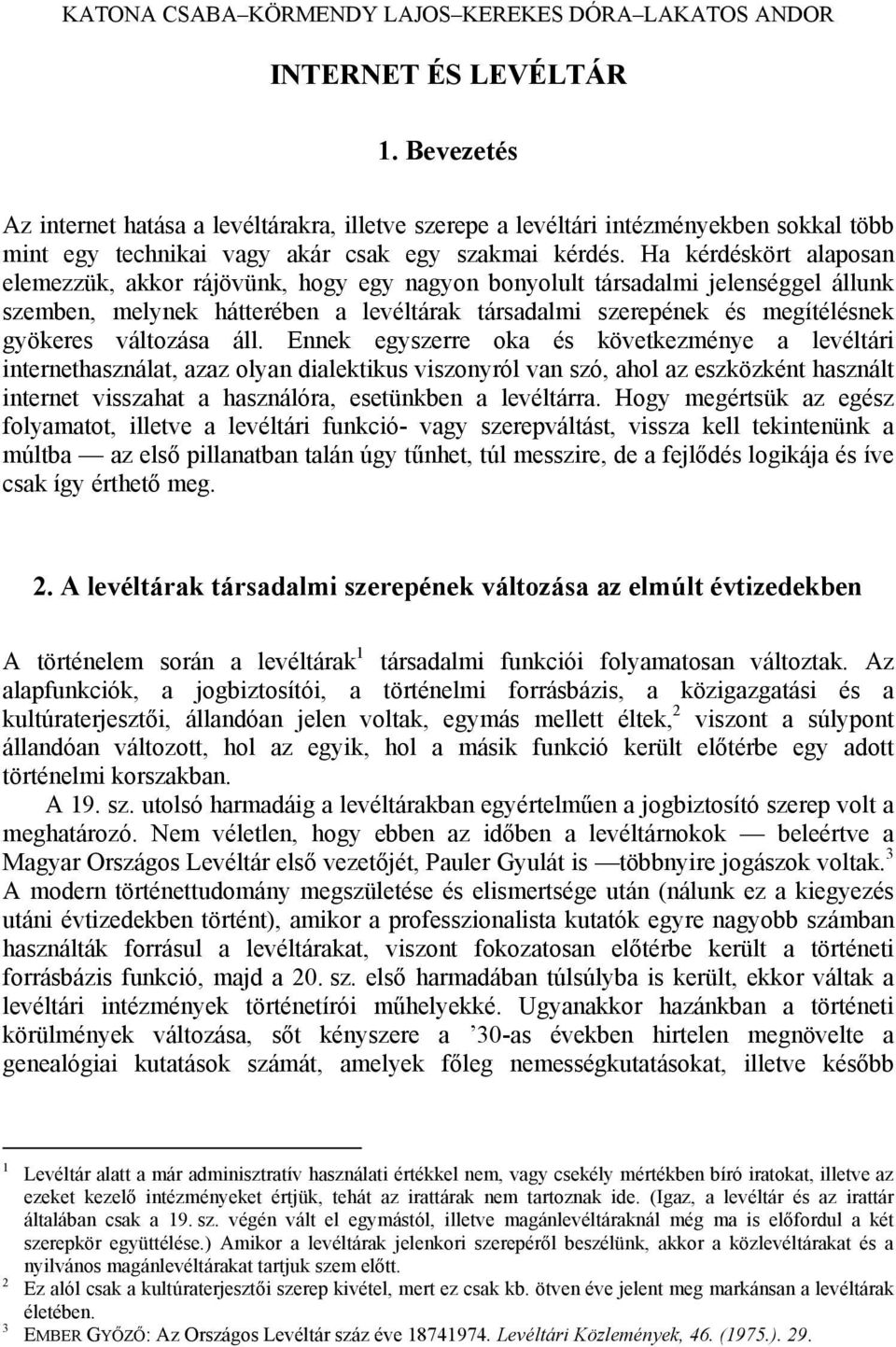 Ha kérdéskört alaposan elemezzük, akkor rájövünk, hogy egy nagyon bonyolult társadalmi jelenséggel állunk szemben, melynek hátterében a levéltárak társadalmi szerepének és megítélésnek gyökeres