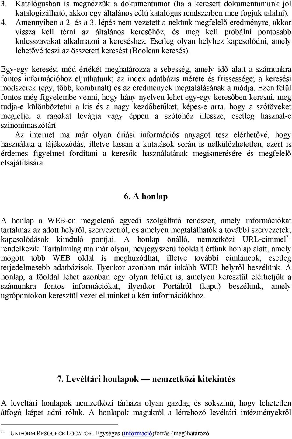 Esetleg olyan helyhez kapcsolódni, amely lehetővé teszi az összetett keresést (Boolean keresés).