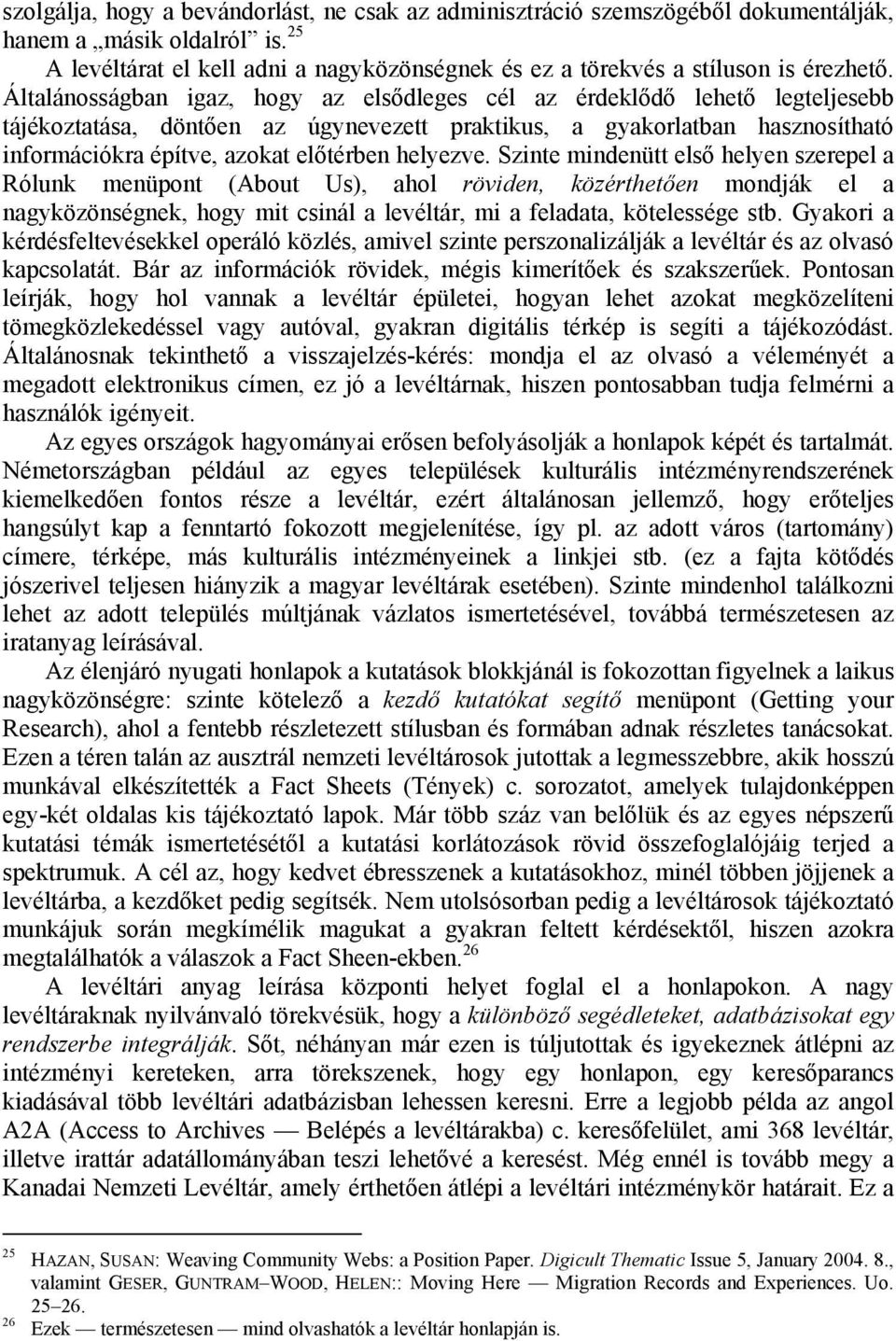 helyezve. Szinte mindenütt első helyen szerepel a Rólunk menüpont (About Us), ahol röviden, közérthetően mondják el a nagyközönségnek, hogy mit csinál a levéltár, mi a feladata, kötelessége stb.