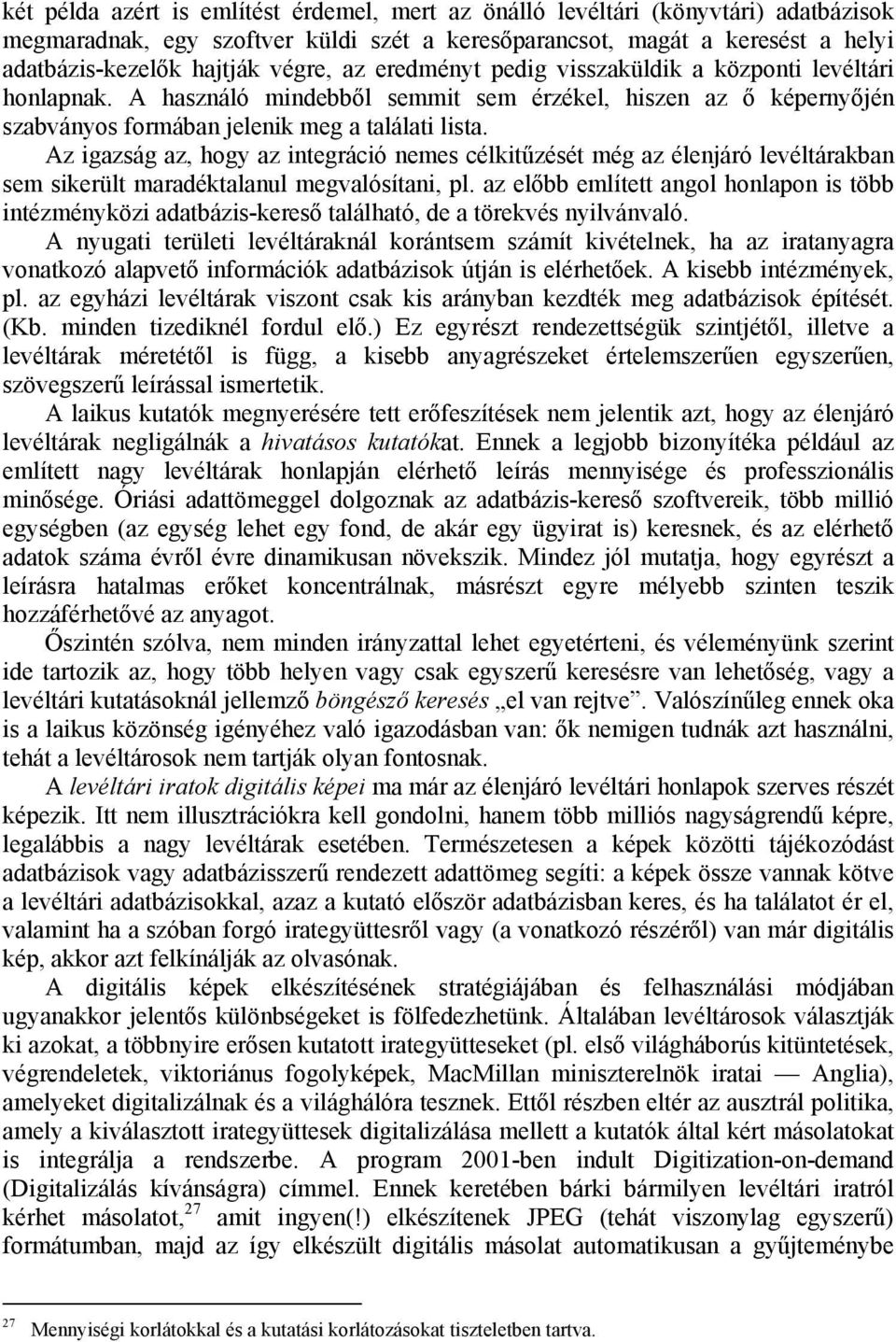 Az igazság az, hogy az integráció nemes célkitűzését még az élenjáró levéltárakban sem sikerült maradéktalanul megvalósítani, pl.