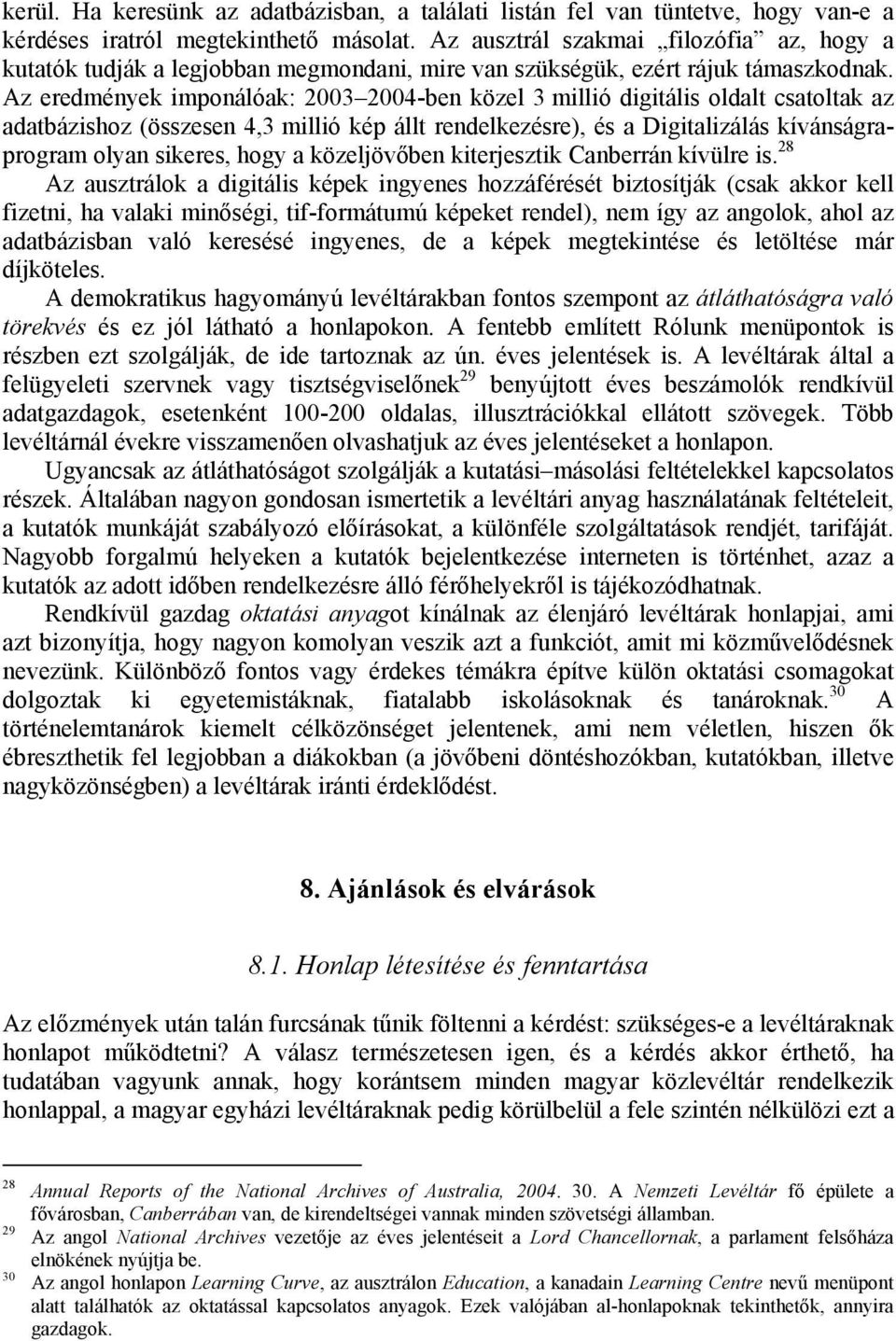 Az eredmények imponálóak: 2003 2004-ben közel 3 millió digitális oldalt csatoltak az adatbázishoz (összesen 4,3 millió kép állt rendelkezésre), és a Digitalizálás kívánságraprogram olyan sikeres,