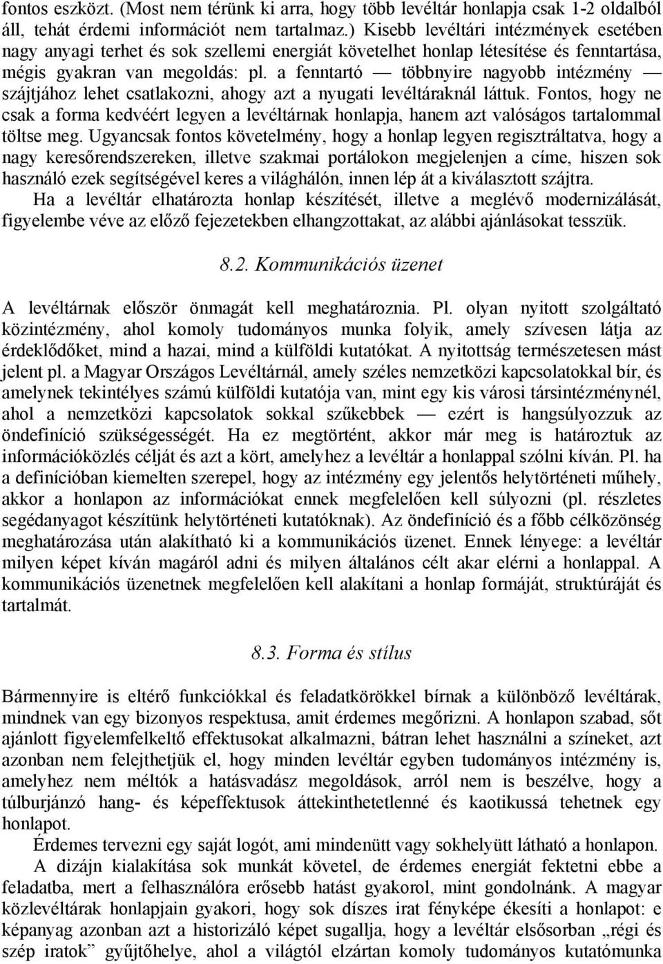 a fenntartó többnyire nagyobb intézmény szájtjához lehet csatlakozni, ahogy azt a nyugati levéltáraknál láttuk.