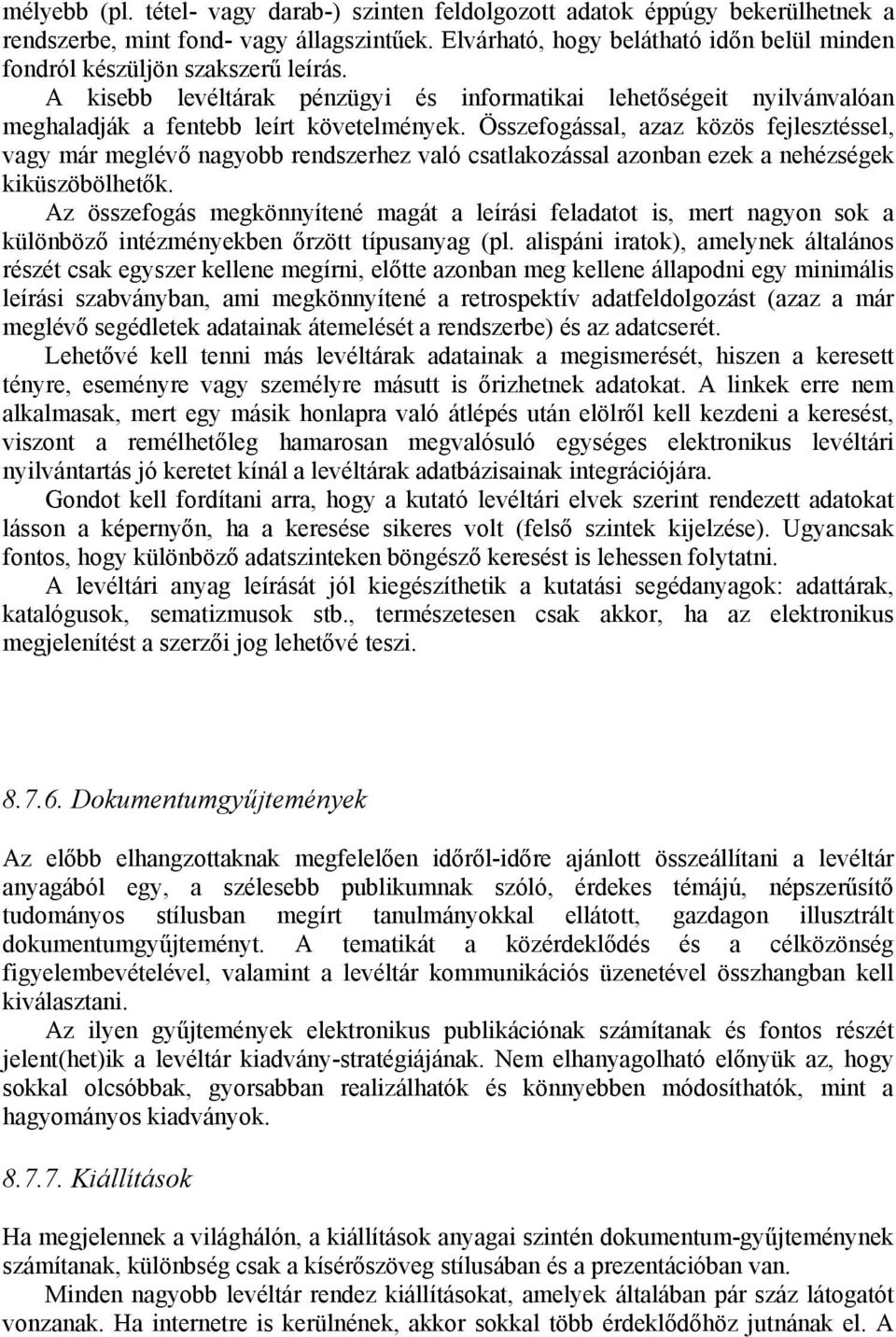 Összefogással, azaz közös fejlesztéssel, vagy már meglévő nagyobb rendszerhez való csatlakozással azonban ezek a nehézségek kiküszöbölhetők.