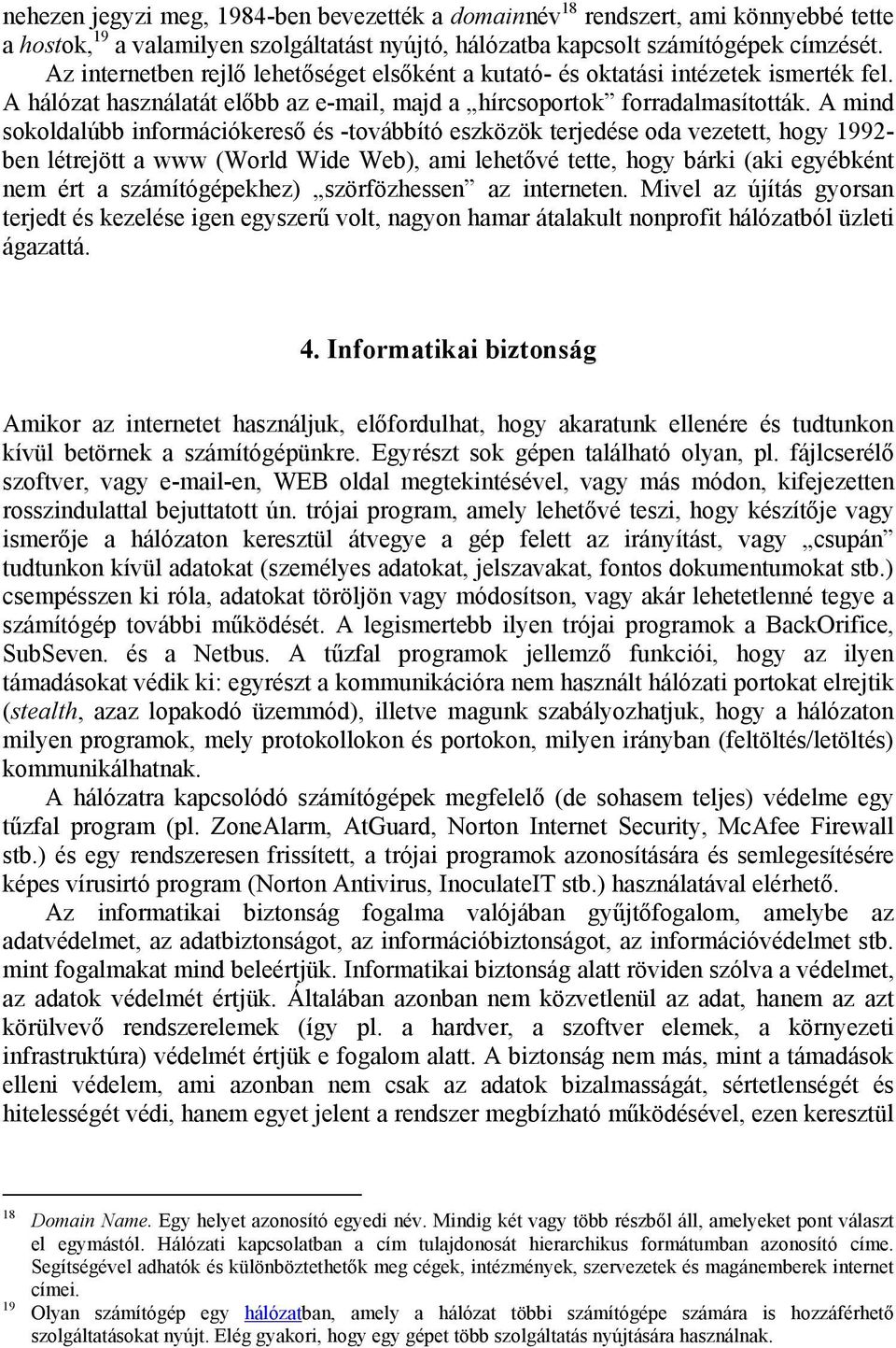 A mind sokoldalúbb információkereső és -továbbító eszközök terjedése oda vezetett, hogy 1992- ben létrejött a www (World Wide Web), ami lehetővé tette, hogy bárki (aki egyébként nem ért a