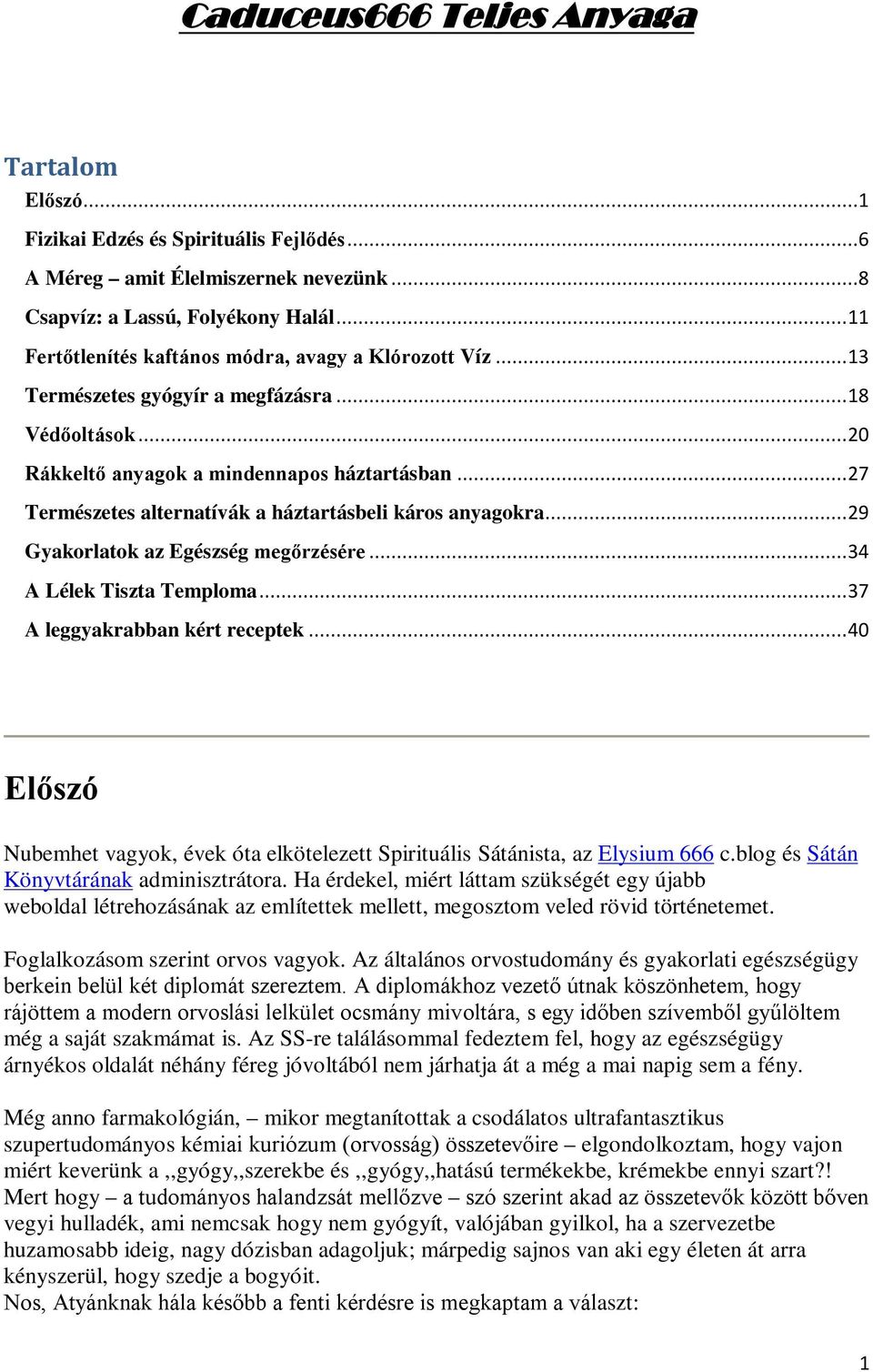 .. 27 Természetes alternatívák a háztartásbeli káros anyagokra... 29 Gyakorlatok az Egészség megőrzésére... 34 A Lélek Tiszta Temploma... 37 A leggyakrabban kért receptek.