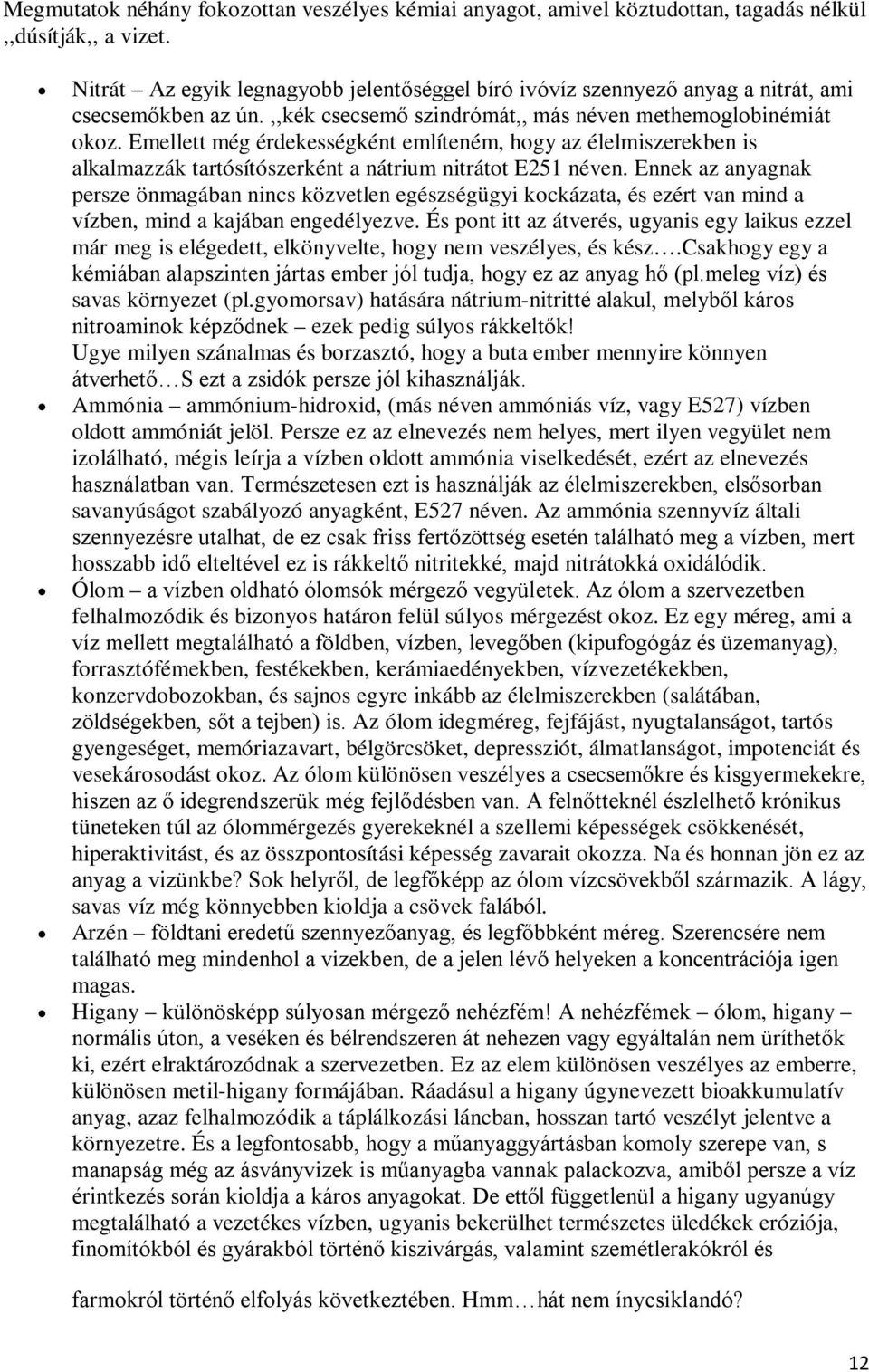 Emellett még érdekességként említeném, hogy az élelmiszerekben is alkalmazzák tartósítószerként a nátrium nitrátot E251 néven.