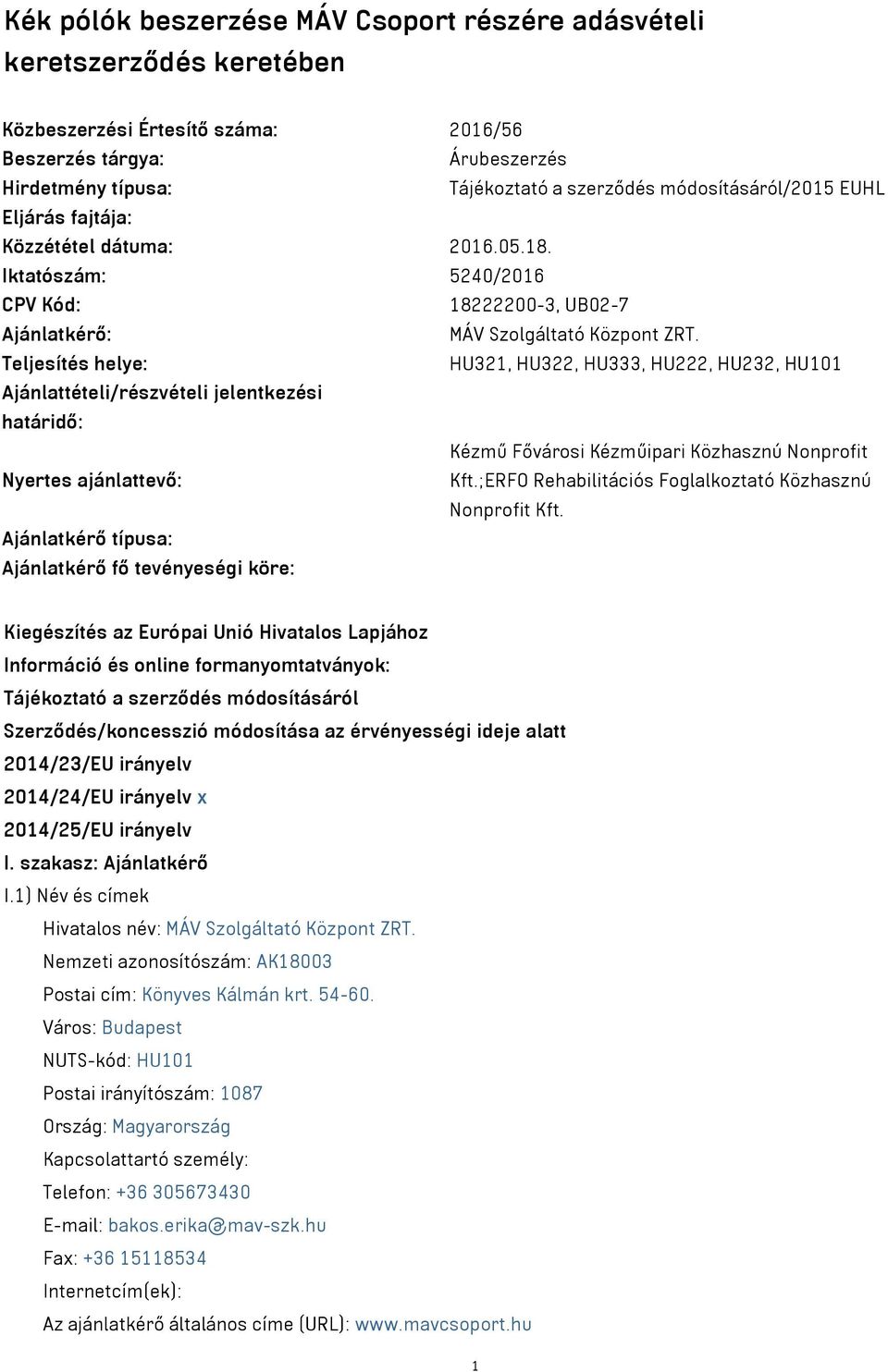 Teljesítés helye: HU321, HU322, HU333, HU222, HU232, HU101 Ajánlattételi/részvételi jelentkezési határidő: Kézmű Fővárosi Kézműipari Közhasznú Nonprofit Nyertes ajánlattevő: Kft.