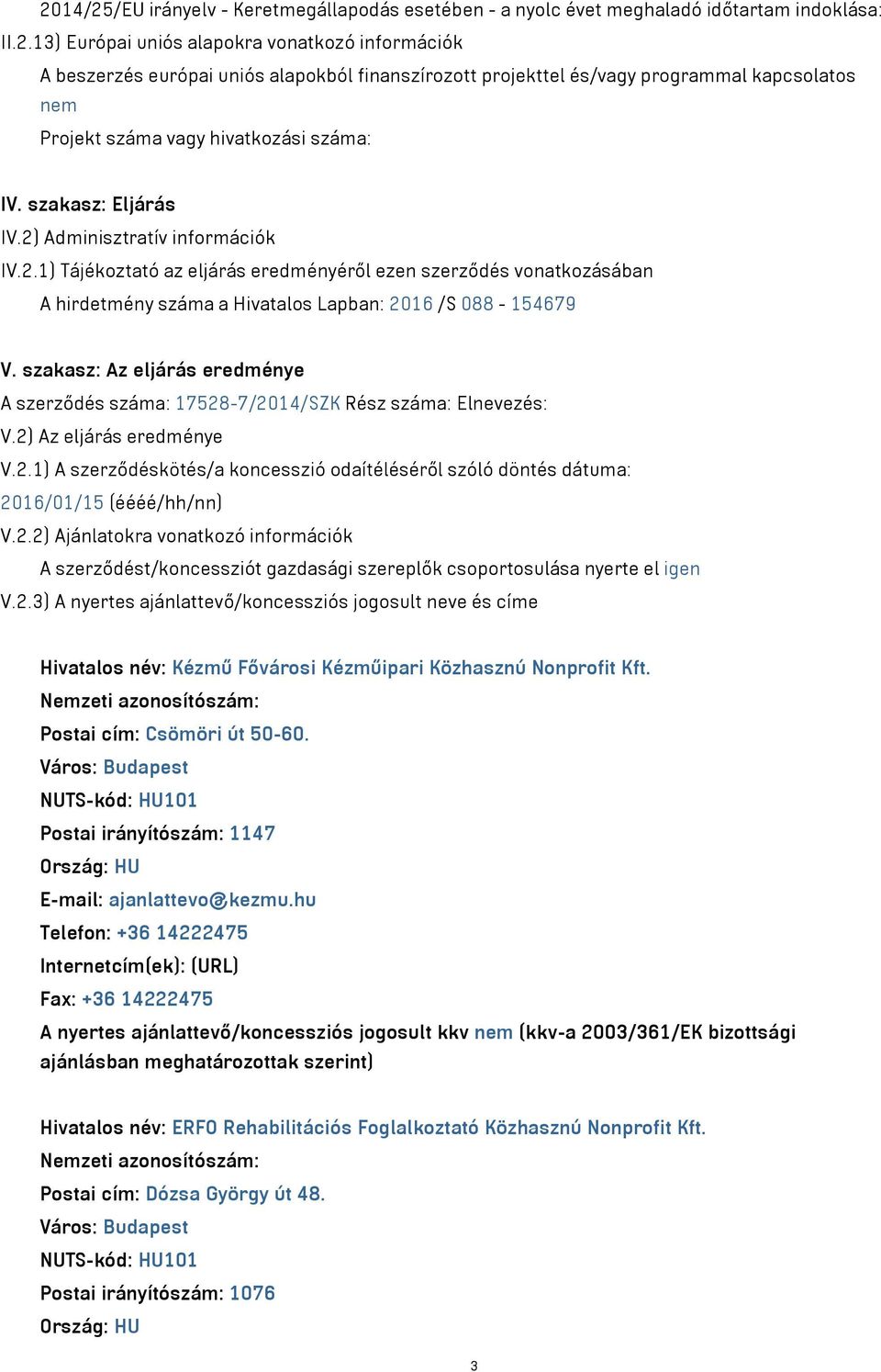 szakasz: Az eljárás eredménye A szerződés száma: 17528-7/2014/SZK Rész száma: Elnevezés: V.2) Az eljárás eredménye V.2.1) A szerződéskötés/a koncesszió odaítéléséről szóló döntés dátuma: 2016/01/15 (éééé/hh/nn) V.