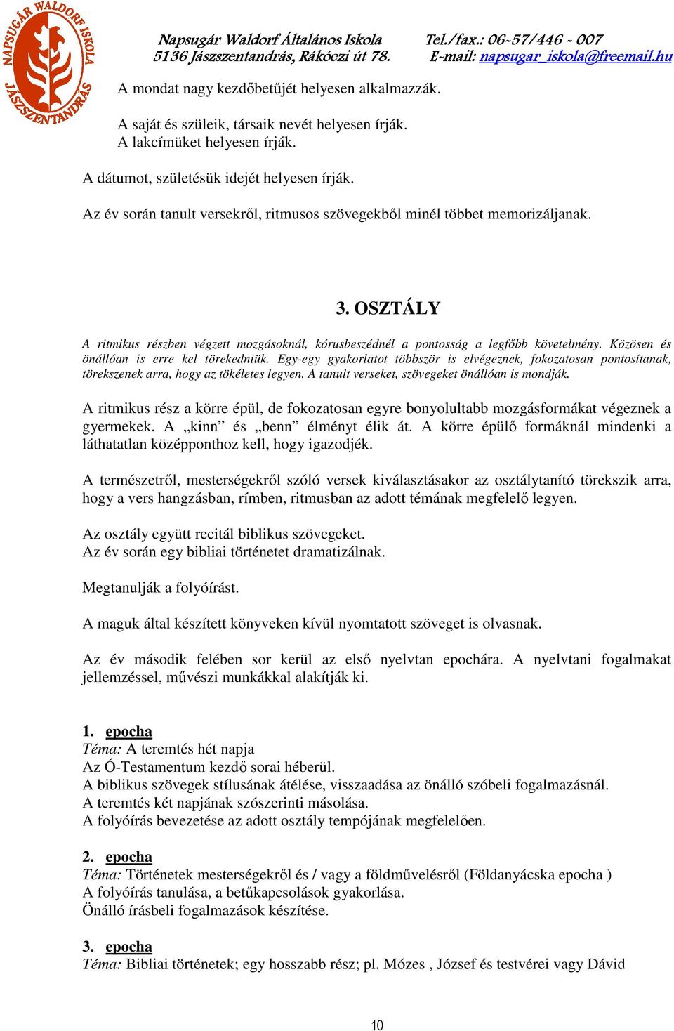 Közösen és önállóan is erre kel törekedniük. Egy-egy gyakorlatot többször is elvégeznek, fokozatosan pontosítanak, törekszenek arra, hogy az tökéletes legyen.