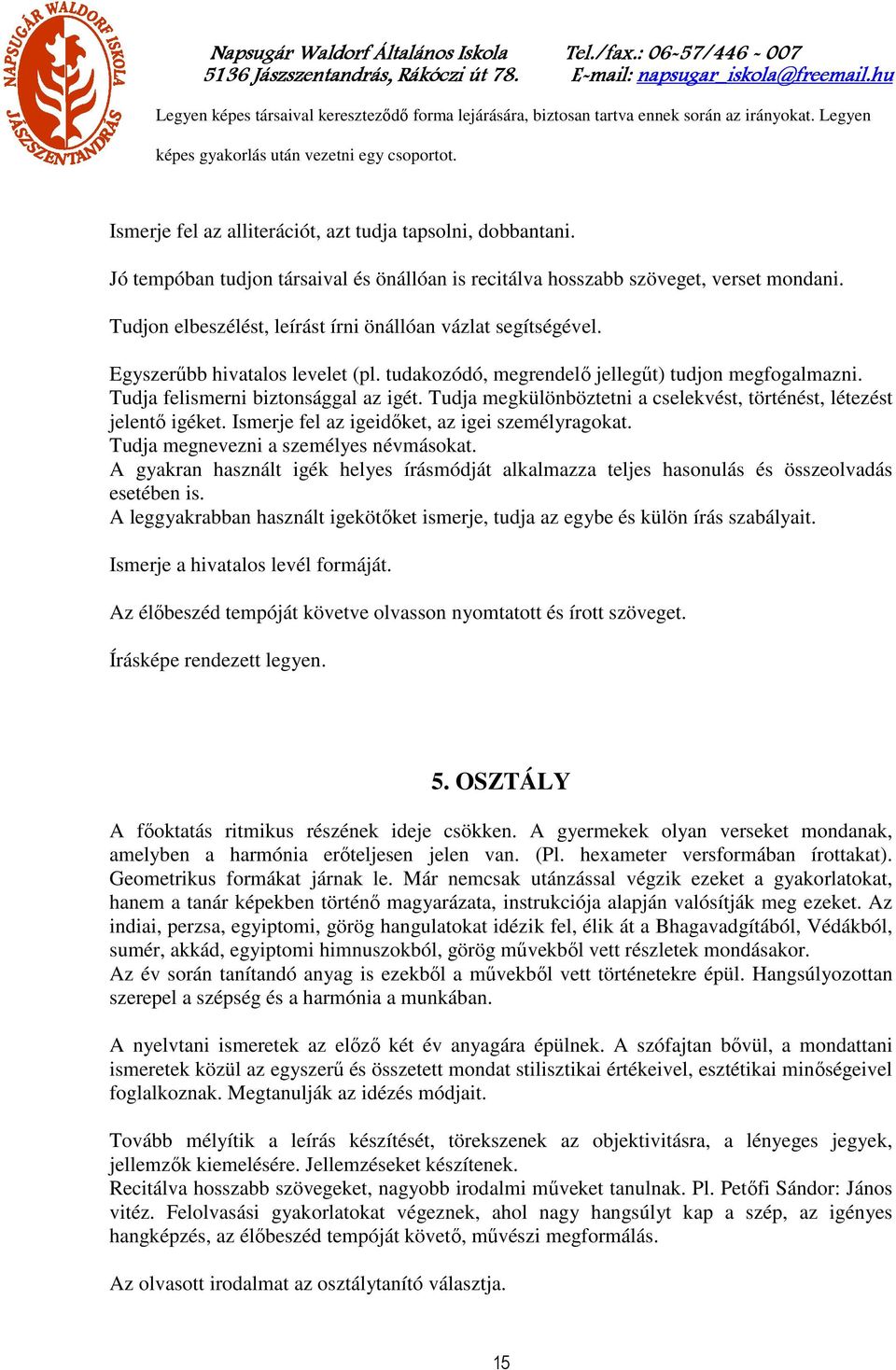 Tudjon elbeszélést, leírást írni önállóan vázlat segítségével. Egyszerűbb hivatalos levelet (pl. tudakozódó, megrendelő jellegűt) tudjon megfogalmazni. Tudja felismerni biztonsággal az igét.