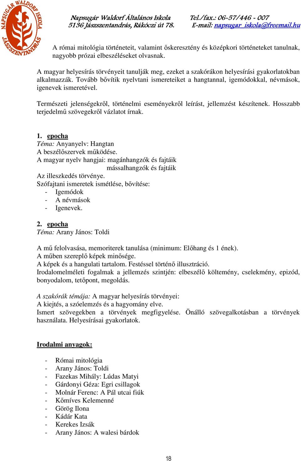 Tovább bővítik nyelvtani ismereteiket a hangtannal, igemódokkal, névmások, igenevek ismeretével. Természeti jelenségekről, történelmi eseményekről leírást, jellemzést készítenek.