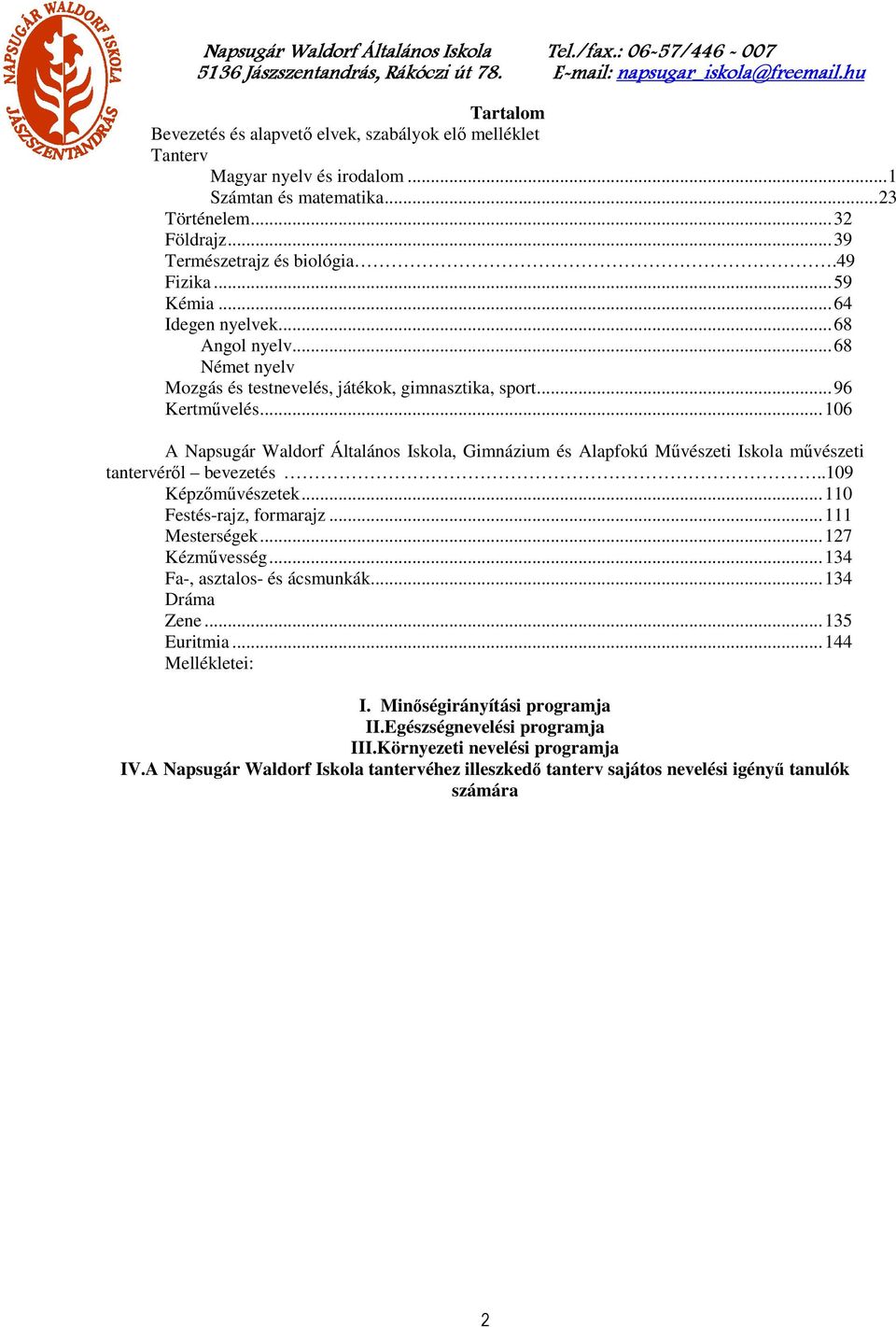 .. 106 A Napsugár Waldorf Általános Iskola, Gimnázium és Alapfokú Művészeti Iskola művészeti tantervéről bevezetés..109 Képzőművészetek... 110 Festés-rajz, formarajz... 111 Mesterségek.