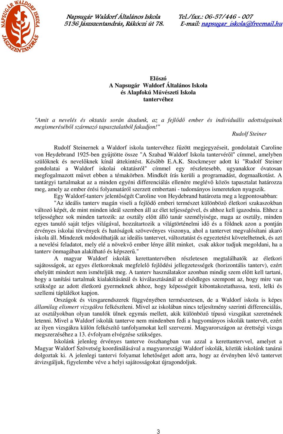 " Rudolf Steiner Rudolf Steinernek a Waldorf iskola tantervéhez fűzött megjegyzéseit, gondolatait Caroline von Heydebrand 1925-ben gyűjtötte össze "A Szabad Waldorf Iskola tantervéről" címmel,