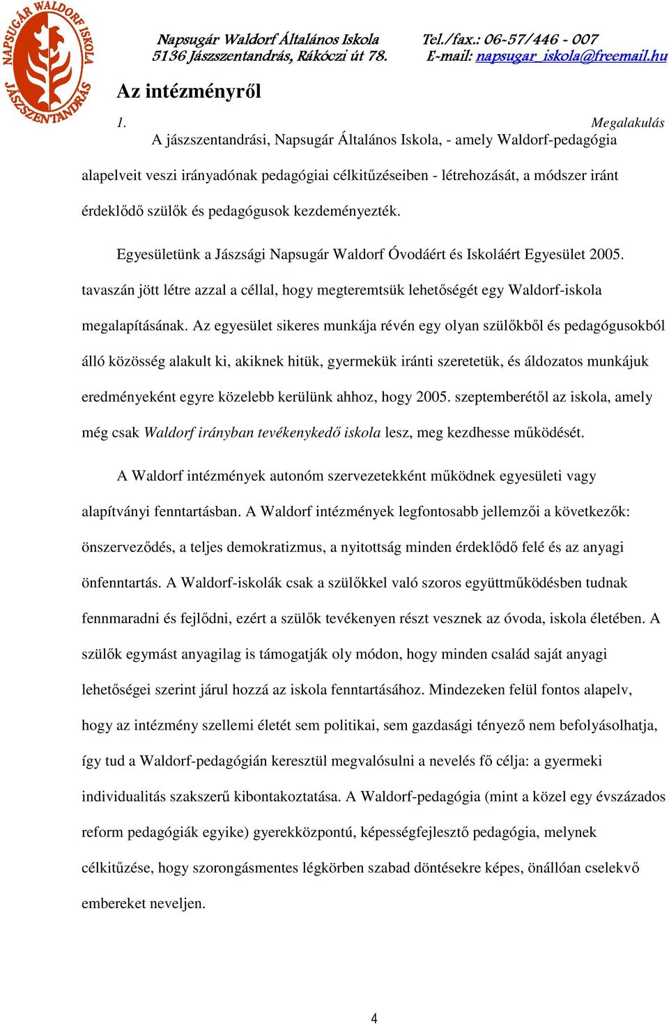 pedagógusok kezdeményezték. Egyesületünk a Jászsági Napsugár Waldorf Óvodáért és Iskoláért Egyesület 2005.