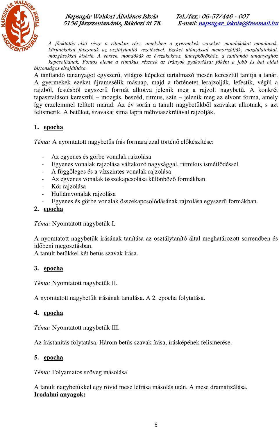 Fontos eleme a ritmikus résznek az irányok gyakorlása; főként a jobb és bal oldal biztonságos elsajátítása. A tanítandó tananyagot egyszerű, világos képeket tartalmazó mesén keresztül tanítja a tanár.