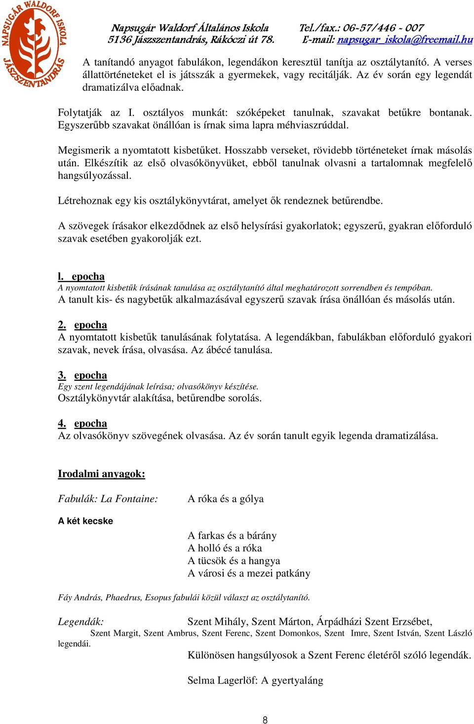 Hosszabb verseket, rövidebb történeteket írnak másolás után. Elkészítik az első olvasókönyvüket, ebből tanulnak olvasni a tartalomnak megfelelő hangsúlyozással.