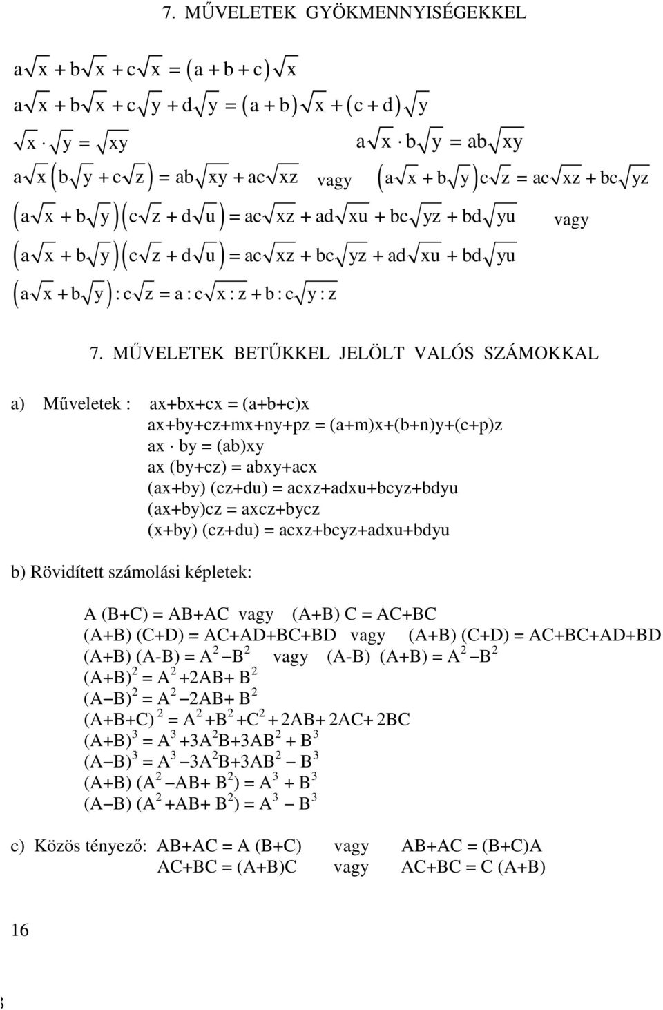 MŐVELETEK BETŐKKEL JELÖLT VALÓS SZÁMOKKAL ) Mőveletek : ++c = (++c) +y+cz+m+y+pz = (+m)+(+)y+(c+p)z y = ()y (y+cz) = y+c (+y) (cz+du) = cz+du+cyz+dyu (+y)cz = cz+ycz (+y) (cz+du) = cz+cyz+du+dyu )