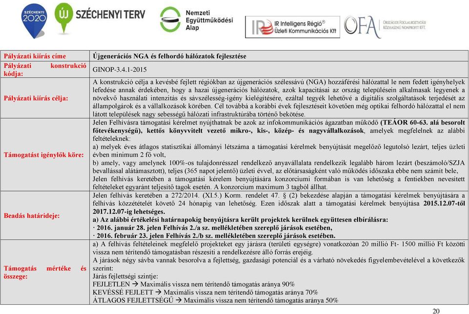 1-2015 A konstrukció célja a kevésbé fejlett régiókban az újgenerációs szélessávú (NGA) hozzáférési hálózattal le nem fedett igényhelyek lefedése annak érdekében, hogy a hazai újgenerációs hálózatok,