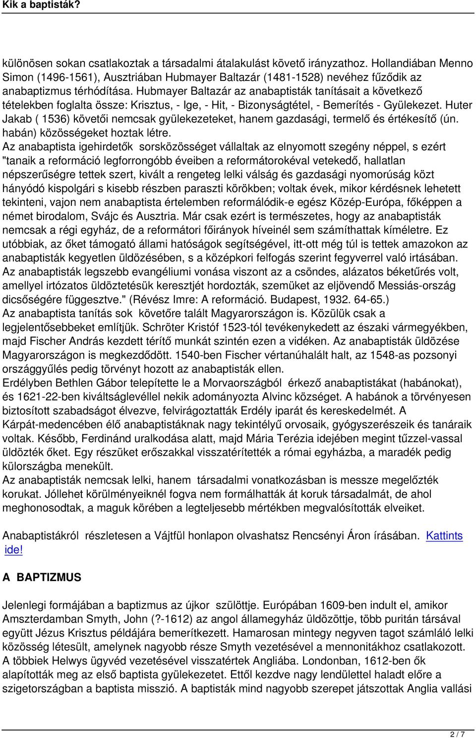 Huter Jakab ( 1536) követői nemcsak gyülekezeteket, hanem gazdasági, termelő és értékesítő (ún. habán) közösségeket hoztak létre.