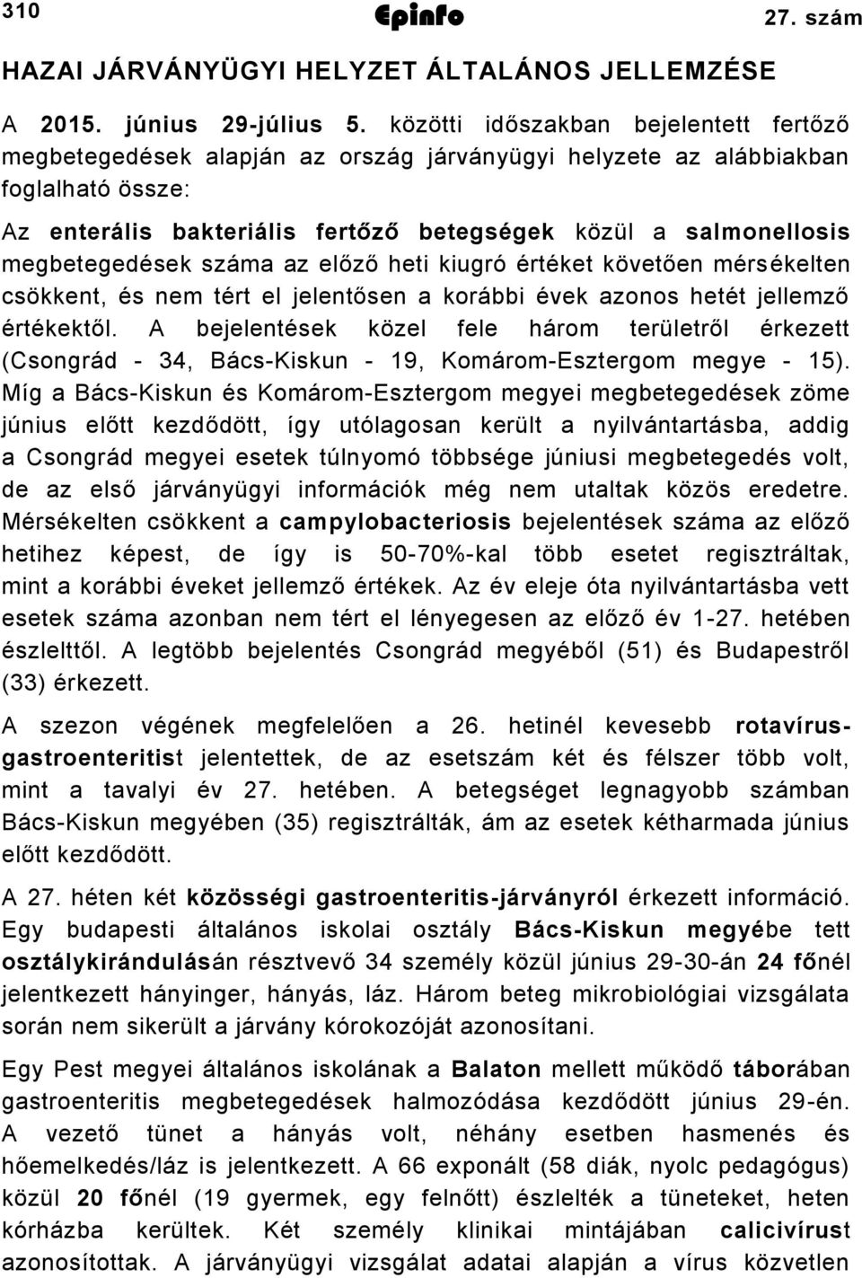 megbetegedések száma az előző heti kiugró értéket követően mérsékelten csökkent, és nem tért el jelentősen a korábbi évek azonos hetét jellemző értékektől.