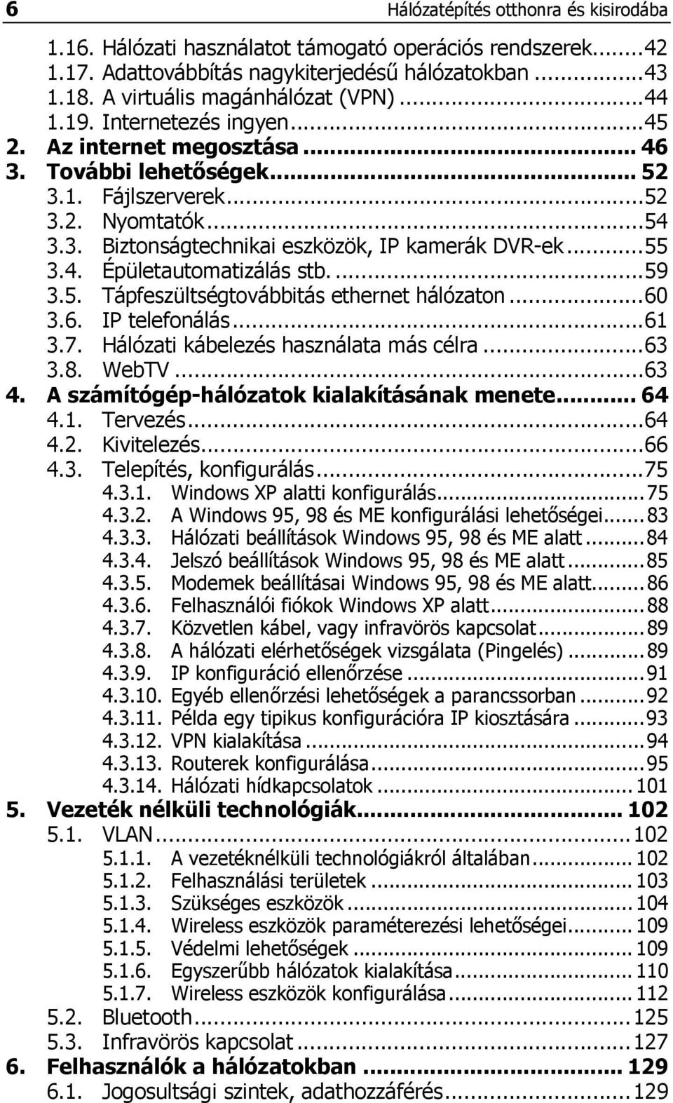 .. 55 3.4. Épületautomatizálás stb.... 59 3.5. Tápfeszültségtovábbitás ethernet hálózaton... 60 3.6. IP telefonálás... 61 3.7. Hálózati kábelezés használata más célra... 63 3.8. WebTV... 63 4.