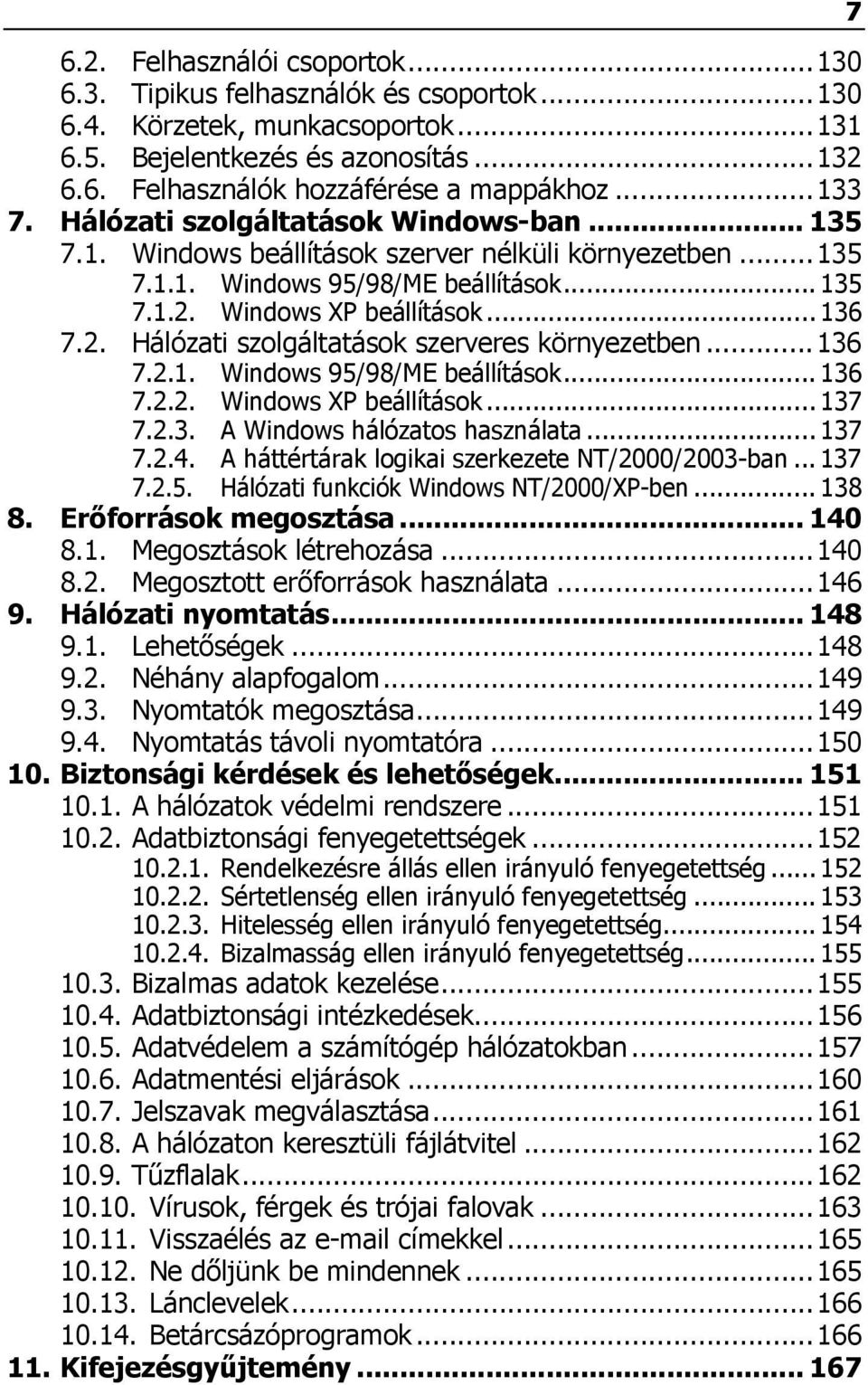 Windows XP beállítások... 136 7.2. Hálózati szolgáltatások szerveres környezetben... 136 7.2.1. Windows 95/98/ME beállítások... 136 7.2.2. Windows XP beállítások... 137 7.2.3. A Windows hálózatos használata.