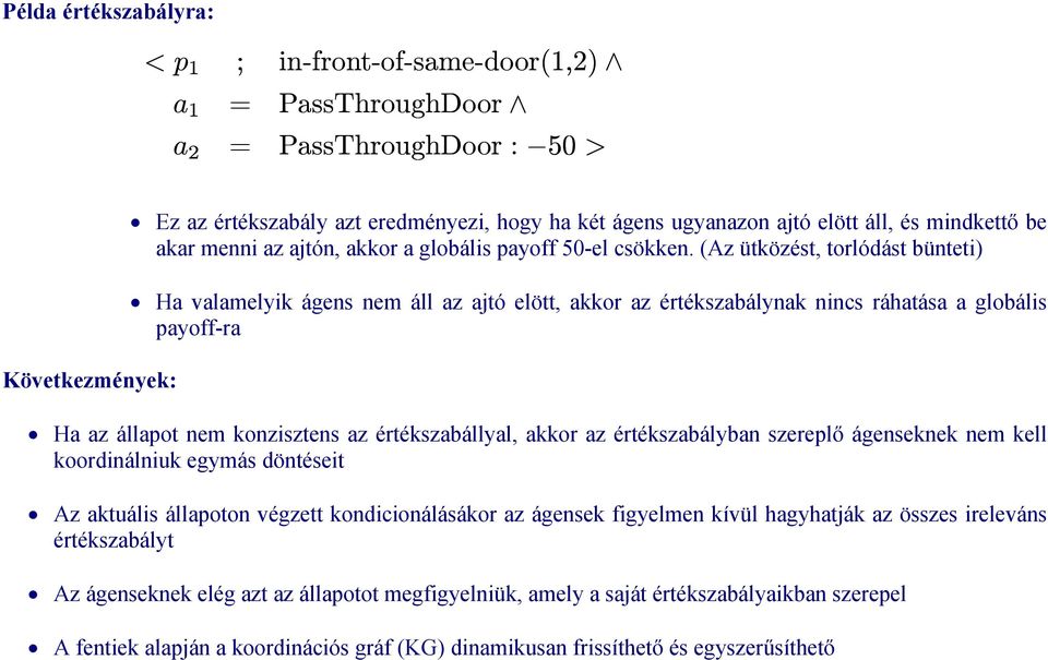 (Az ütközést, torlódást bünteti) Ha valamelyik ágens nem áll az ajtó elött, akkor az értékszabálynak nincs ráhatása a globális payoff-ra Ha az állapot nem konzisztens az értékszabállyal, akkor az