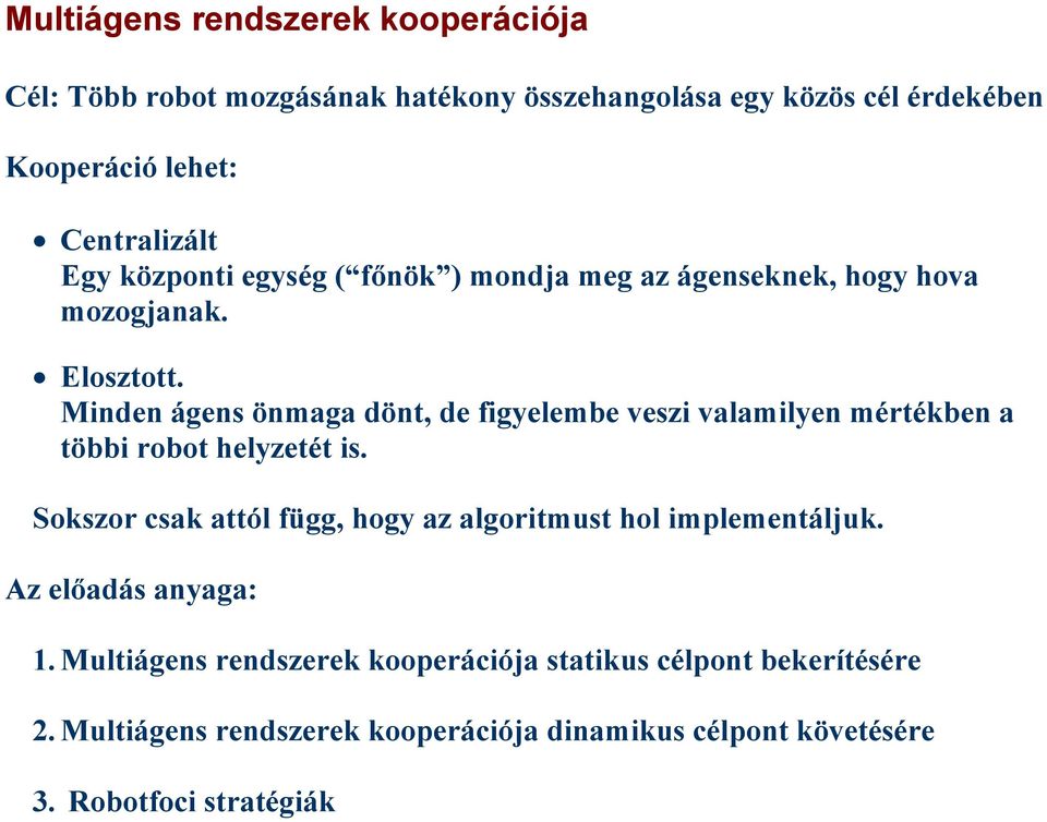 Minden ágens önmaga dönt, de figyelembe veszi valamilyen mértékben a többi robot helyzetét is.