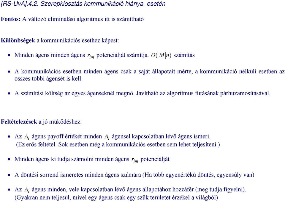 O ( M n) számítás A kommunikációs esetben minden ágens csak a saját állapotait mérte, a kommunikáció nélküli esetben az összes többi ágensét is kell. A számítási költség az egyes ágenseknél megnő.